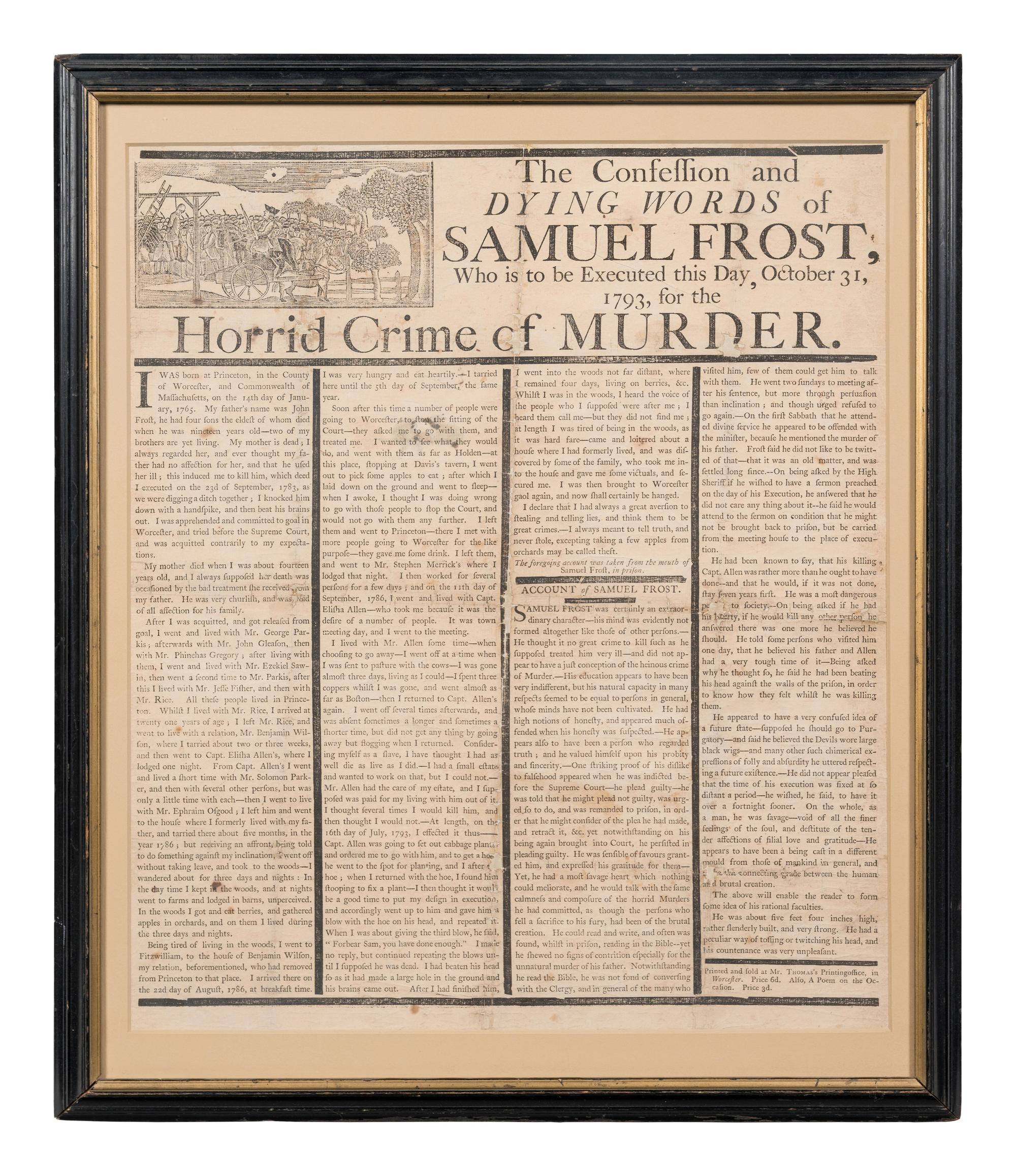 [CRIME]. The Confession & Dying Words of Samuel Frost, Who is to be Executed this Day, October 31, 1793, for the Horrid Crime of Murder . Worcester, MA: [Isaiah Thomas] Mr. Thomas's Printingoffice [sic], [1793].