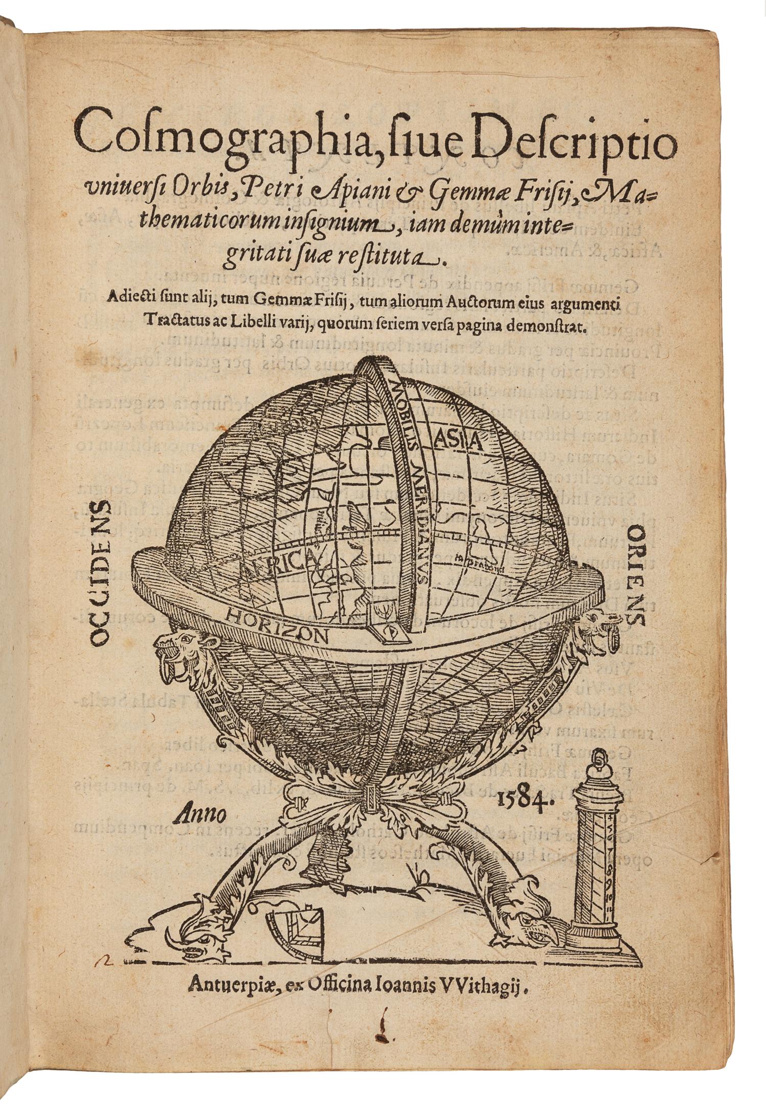 APIANUS, Petrus (Pieter Bienewitz, 1495-1552) and Reiner GEMMA FRISIUS (1508-1555). Cosmographia, sive descriptio universi orbis. - GEMMA FRISIUS. Usus annuli astronomici.- De radio astronomico & geometrico liber. -De astrolabo catholico liber. [And other tracts by various authors, edited by Gemma Frisius]. Antwerp: Joannis Withagius for Jean Bellere, 1584.