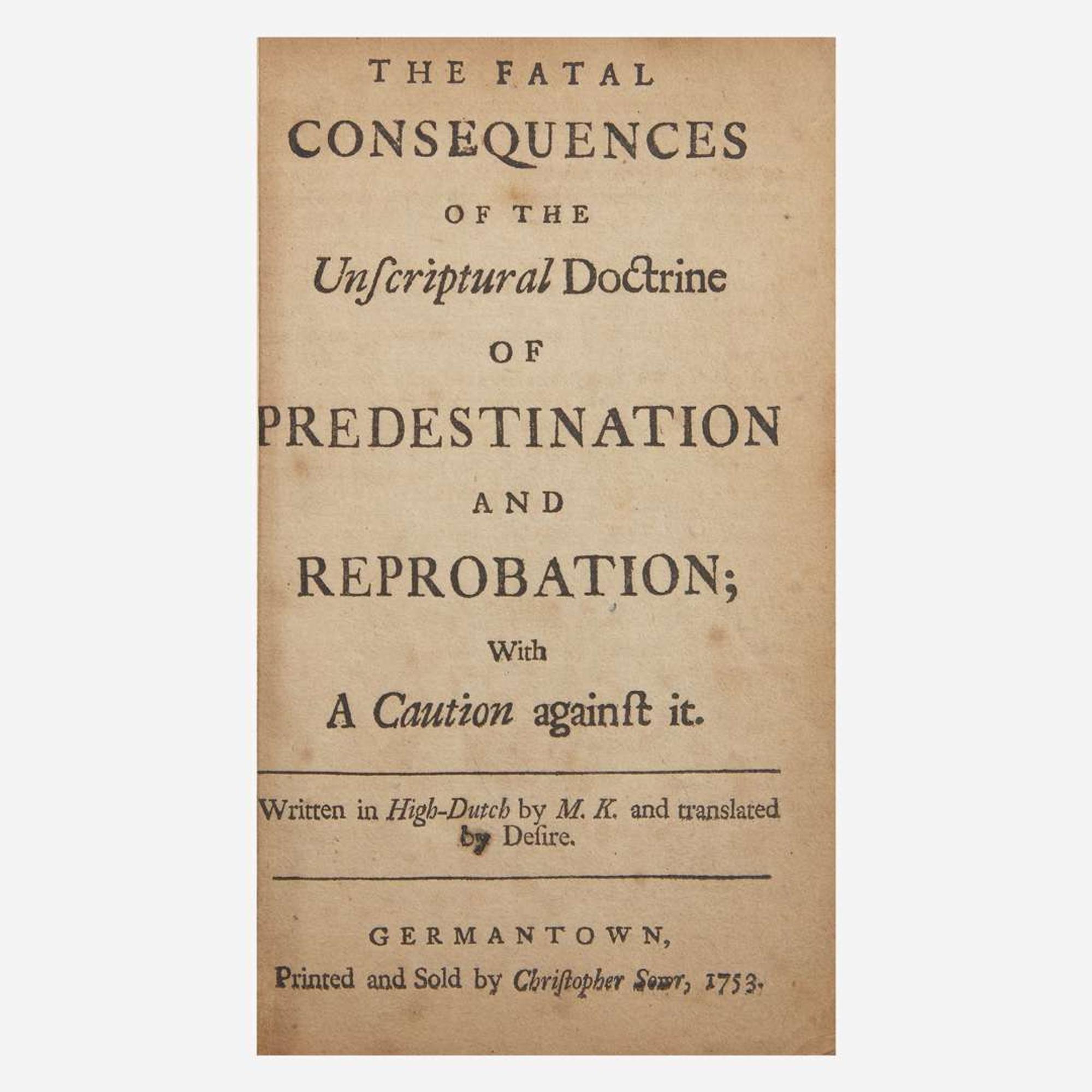 [Americana] [Sauer, Christoph] The Fatal Consequences of the Unscriptural Doctrine of Predestination and Reprobation; with a Caution against it