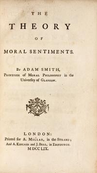 SMITH, Adam (1723-1790). The Theory of Moral Sentiments . London: Printed for A. Millar, in the Strand; And A. Kincaid and J. Bell, in Edinburgh, 1759.
