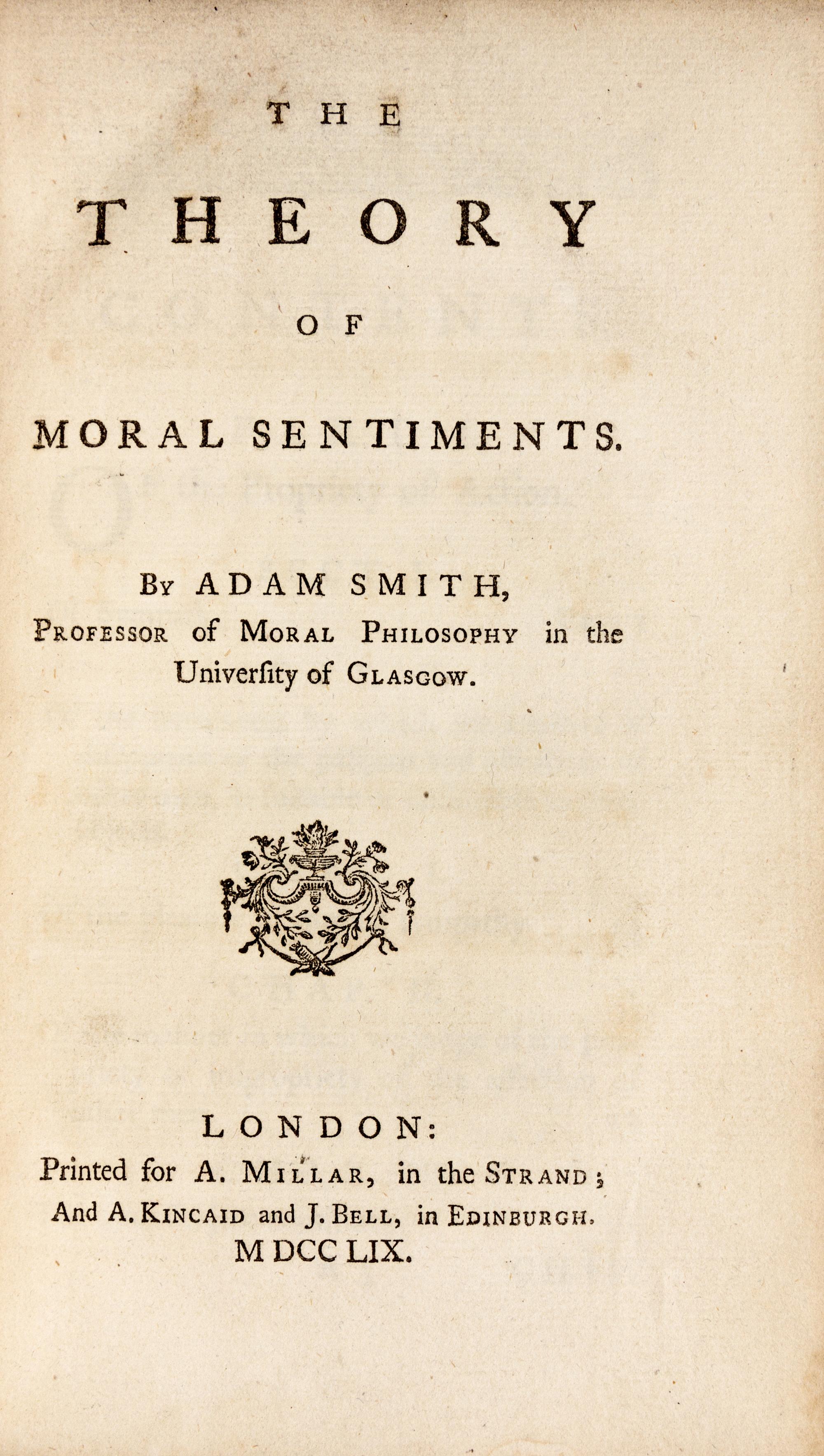 SMITH, Adam (1723-1790). The Theory of Moral Sentiments . London: Printed for A. Millar, in the Strand; And A. Kincaid and J. Bell, in Edinburgh, 1759.