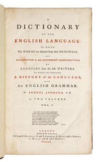 JOHNSON, Samuel (1709-1784). A Dictionary of the English Language: in which the words are deduced from their originals, and illustrated in their different significations by examples from the best writers . London: W. Strahan for J. and P. Knapton, T. and T. Longman, C. Hitch and L. Hawes, A. Millar, and R. and J. Dodsley, 1755.
