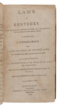 [KENTUCKY]. Laws of Kentucky.... To which is prefixed the Constitution of the United States, with the amendments. The act of separation from the state of Virginia. And the Constitution of Kentucky . Lexington, [KY]: John Bradford, 1799, 1807.
