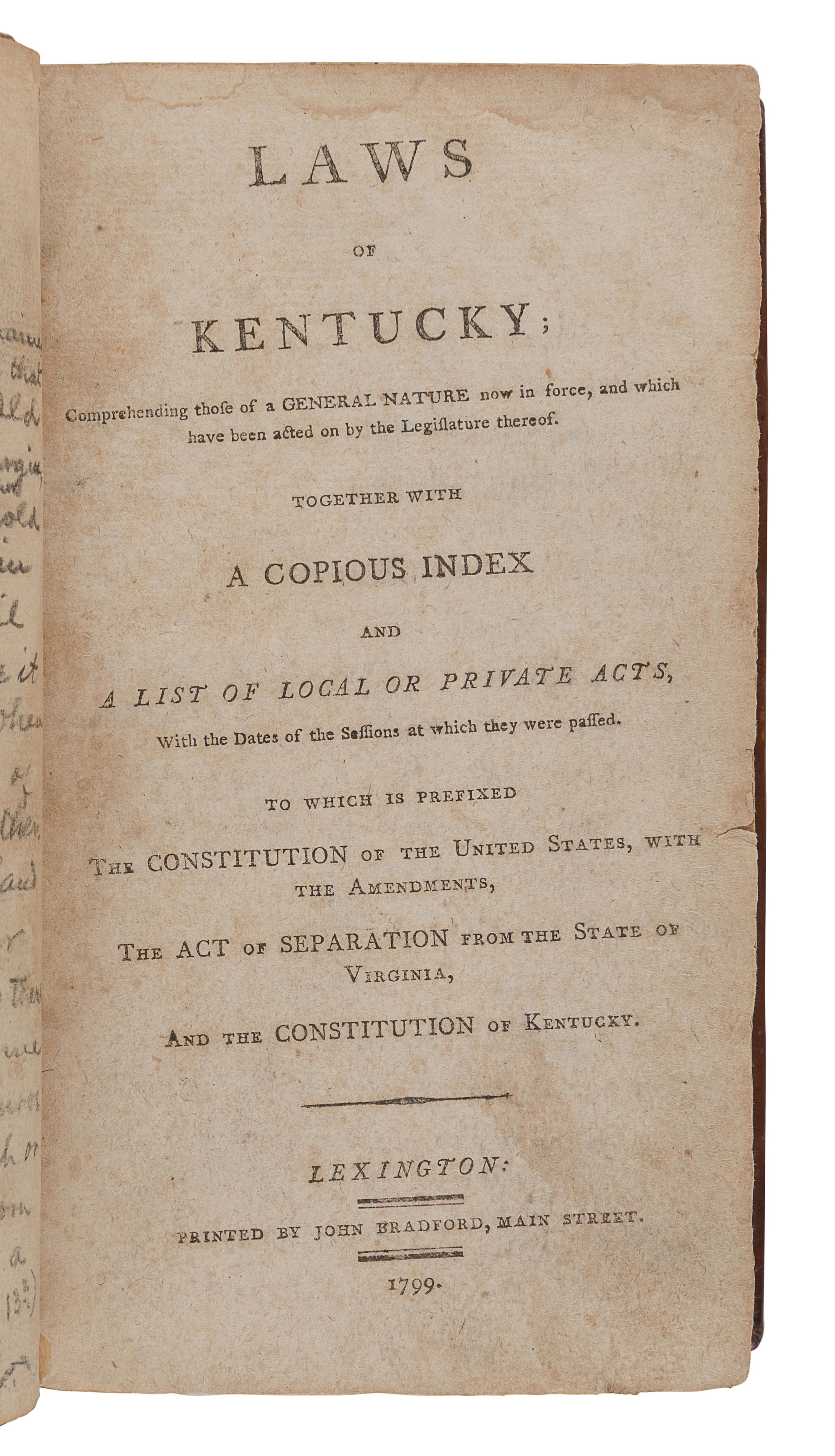 [KENTUCKY]. Laws of Kentucky.... To which is prefixed the Constitution of the United States, with the amendments. The act of separation from the state of Virginia. And the Constitution of Kentucky . Lexington, [KY]: John Bradford, 1799, 1807.