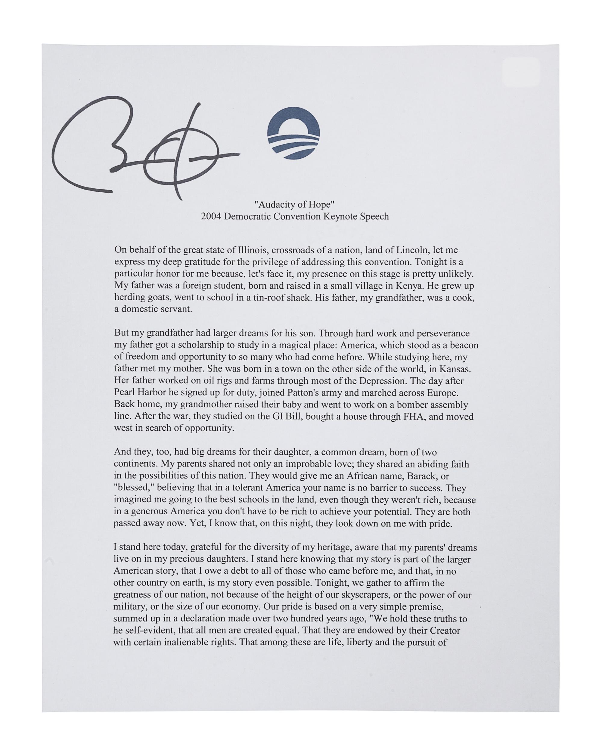 OBAMA, Barack. Duplicated typescript of his 2004 Democratic Convention Keynote Speech, entitled “Audacity of Hope.” [c.2008]. 4 pp., 4to . SIGNED BY OBAMA at head of the first page. On “Obama ’08” stationery. Loose sheets; housed in cloth folding case. With small previous authenticator’s label on verso of first page.