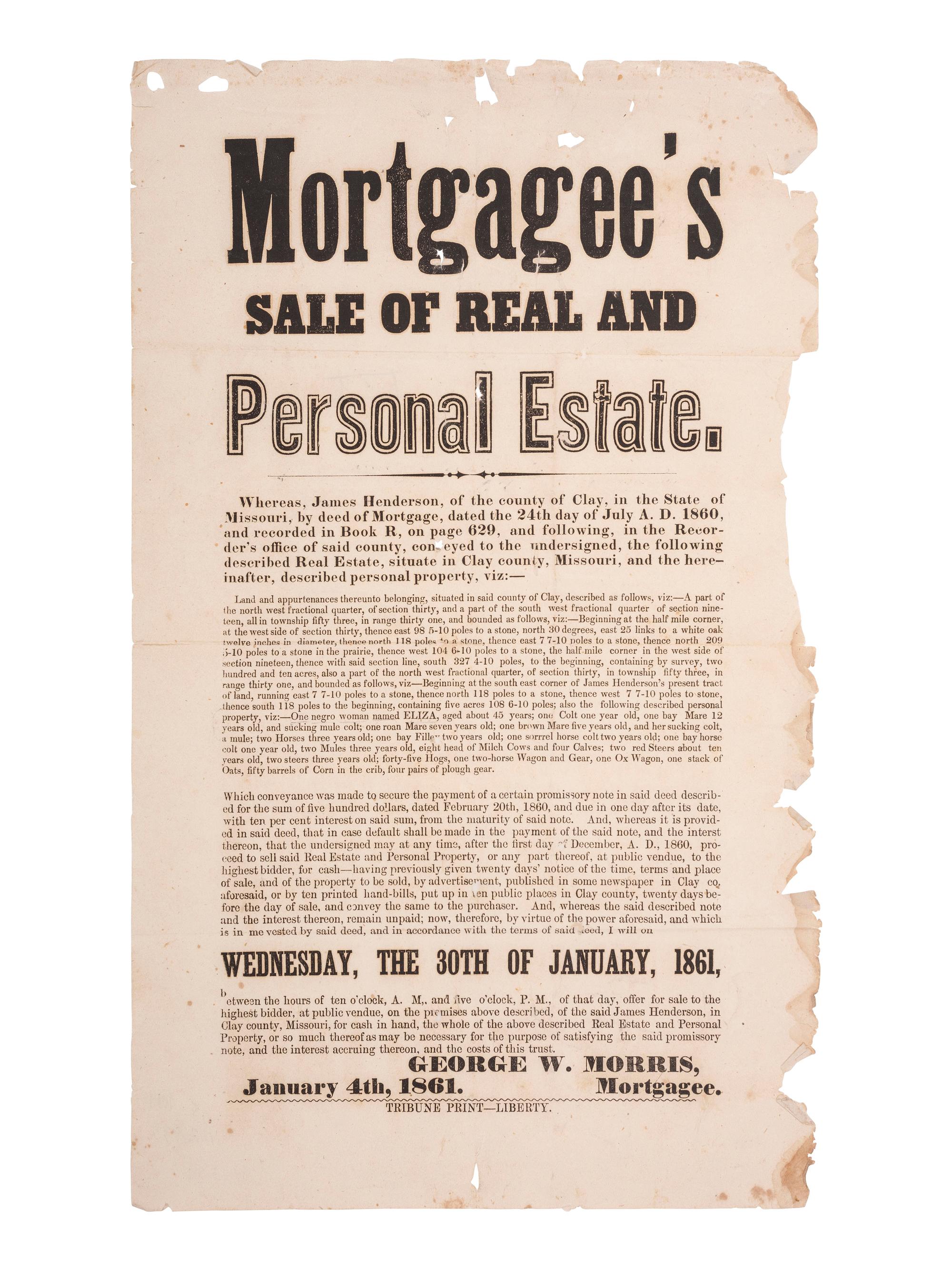 [SLAVERY & ABOLITION]. Mortgagee's Sale of Real and Personal Estate broadside advertising the sale of "personal property" including the enslaved woman "Eliza." Clay County, Missouri. 4 January 1861.
