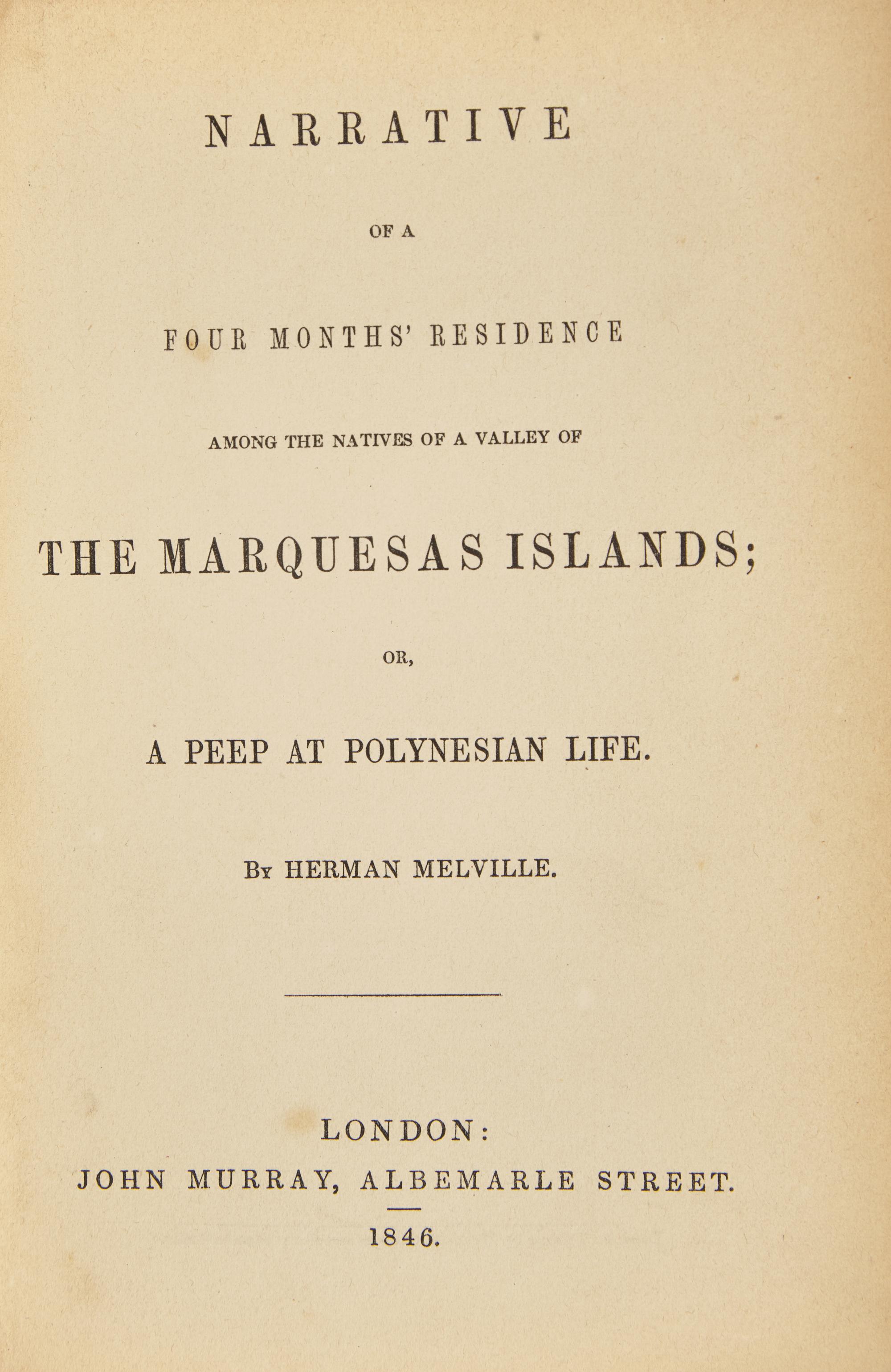 MELVILLE, Herman (1819-1891). Narrative of a Four Months’ Residence Among the Natives of a Valley of The Marquesas Islands; or a Peep at Polynesian Life. London: John Murray, 1846.