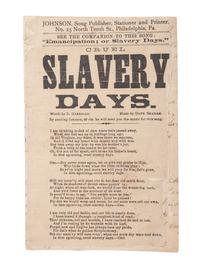 [SLAVERY & ABOLITION]. A group of 2 Civil War-period imprints, incl. HARRIGAN, E. Cruel Slavery Days . Broadside songsheet. Philadelphia: Johnson, ca 1860s.