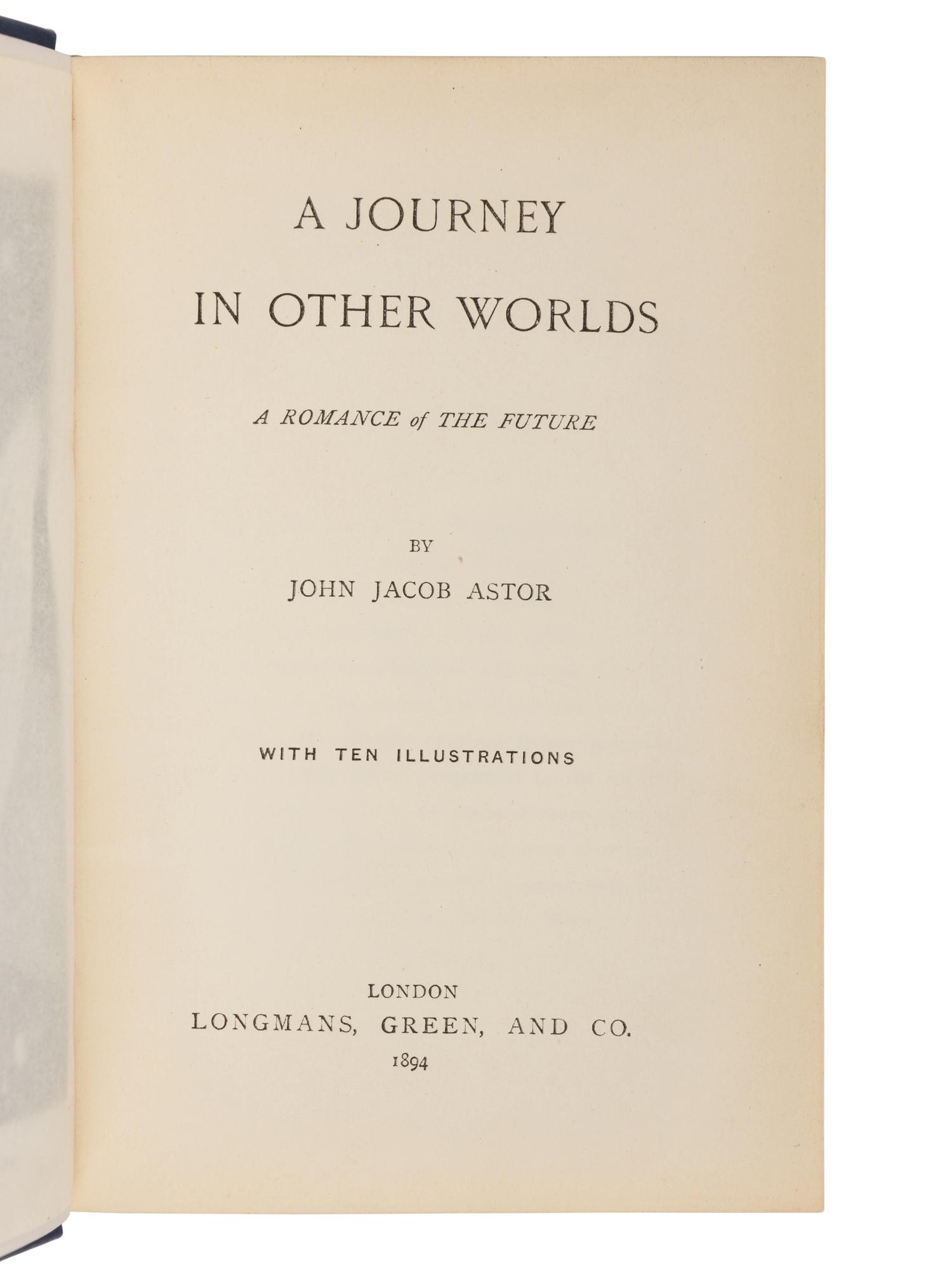 ASTOR, John Jacob, IV (1864-1912). A Journey In Other Worlds a Romance of the Future . London: Longmans, Green and Co., 1894.