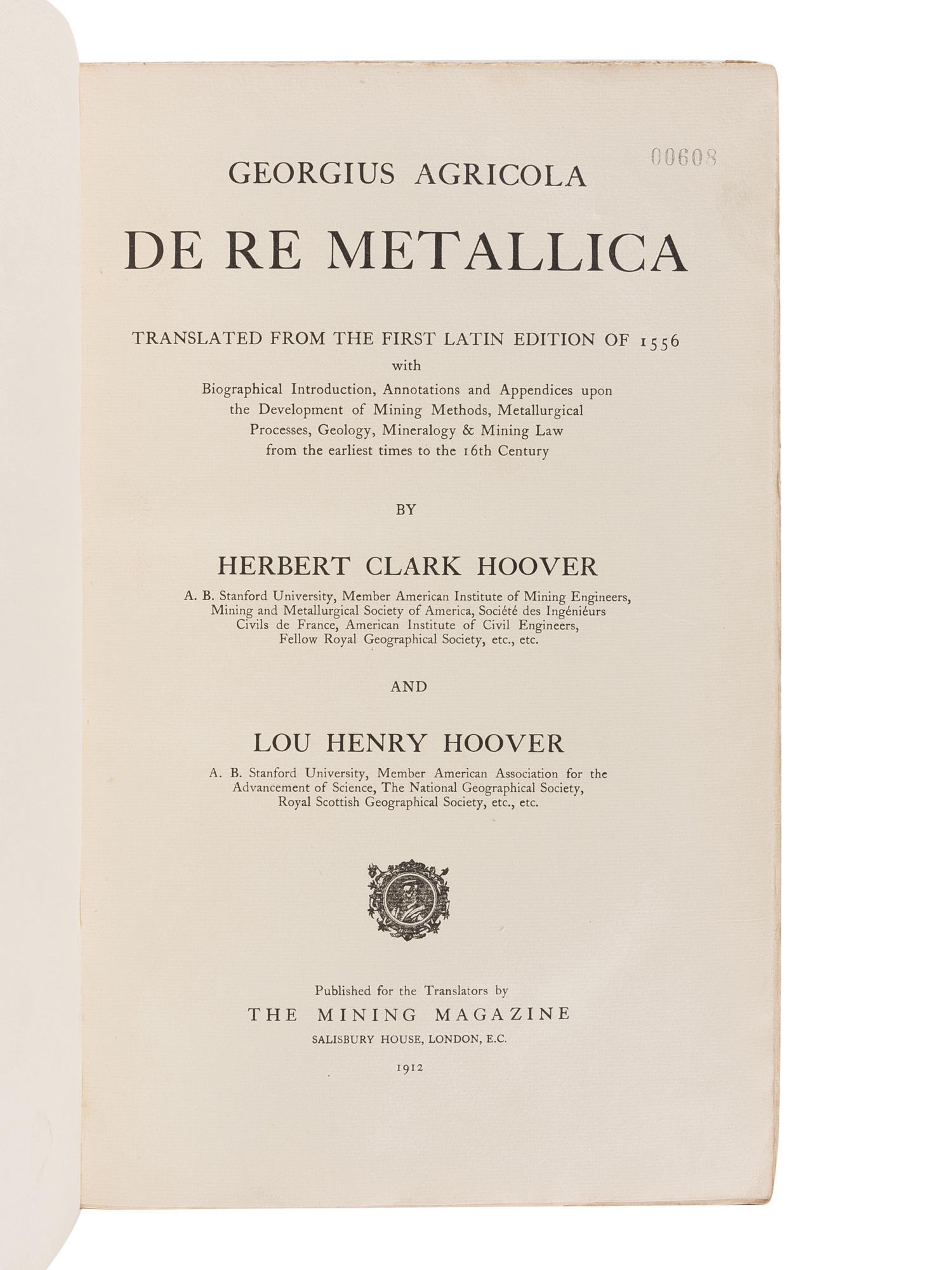 AGRICOLA, Georgius (1494-1555). De Re Metallica Translated from the First Latin Edition of 1556 with Biographical Introduction, Annotations and Appendices upon the Development of Mining Methods, Metallurgical Processes, Geology, Minerology & Mining Law from the Earliest Times to the 16th Century. Herbert Clark HOOVER and Lou Henry HOOVER, translators. London: The Mining Magazine, 1912.