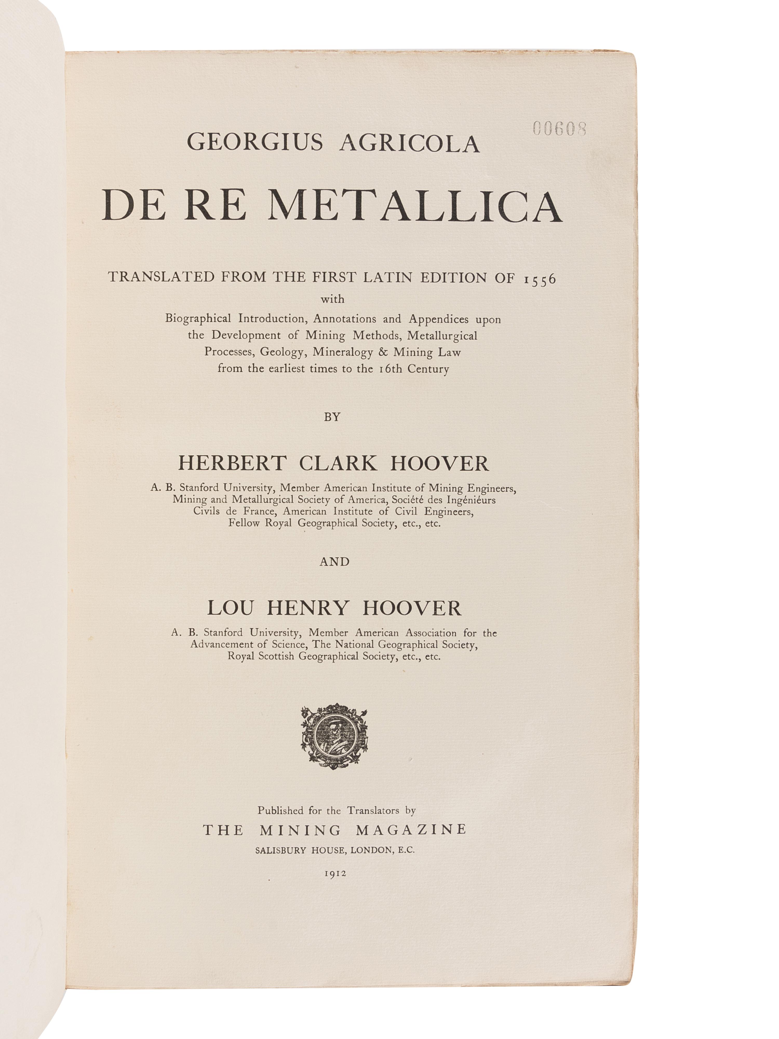AGRICOLA, Georgius (1494-1555). De Re Metallica Translated from the First Latin Edition of 1556 with Biographical Introduction, Annotations and Appendices upon the Development of Mining Methods, Metallurgical Processes, Geology, Minerology & Mining Law from the Earliest Times to the 16th Century. Herbert Clark HOOVER and Lou Henry HOOVER, translators. London: The Mining Magazine, 1912.