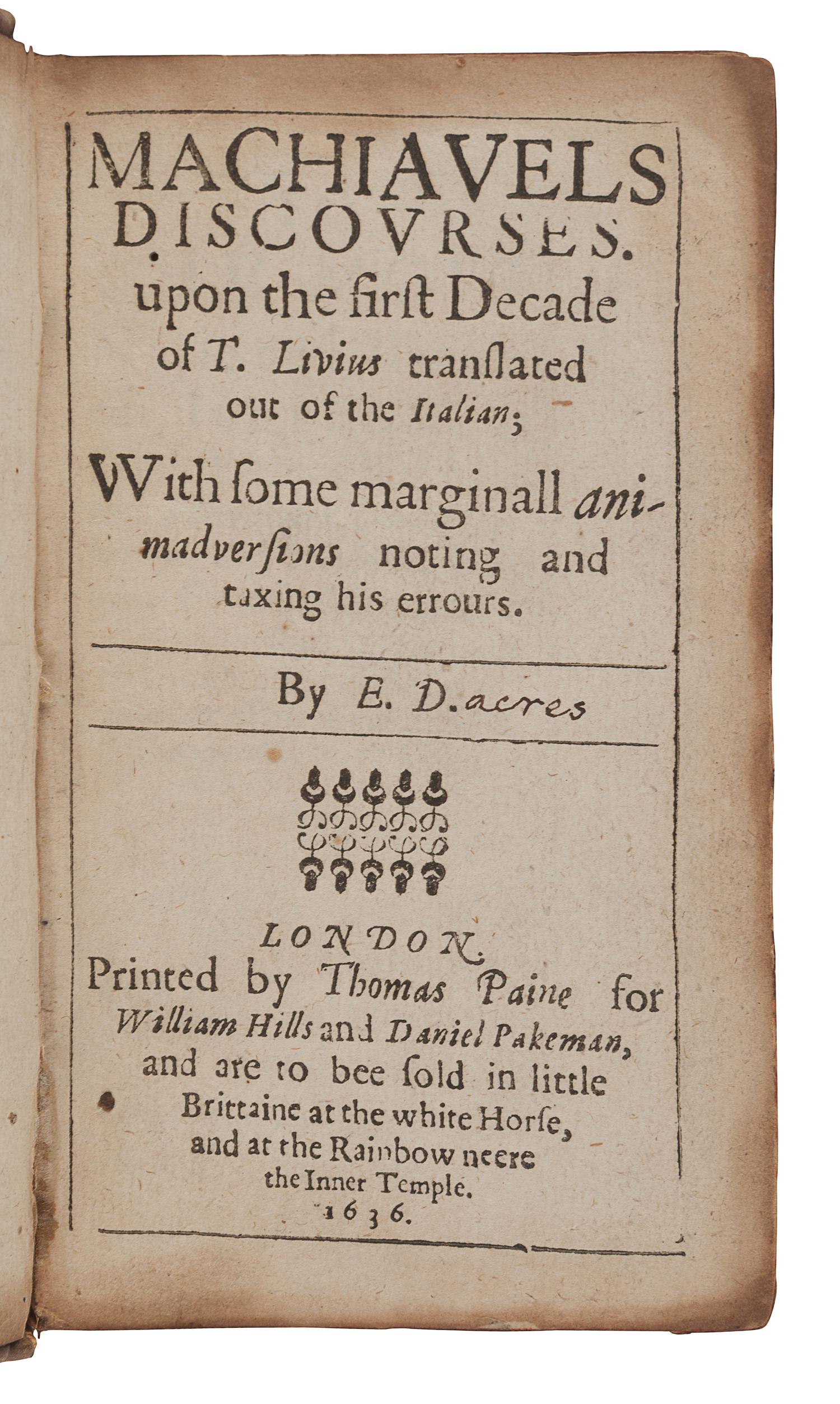 MACHIAVELLI, Niccolò (1469-1527). Machiavels Discourses upon the First Decade of T. Livius . Translated by Edward Dacres. London: Thomas Paine for William Hills and Daniel Pakeman, 1636.
