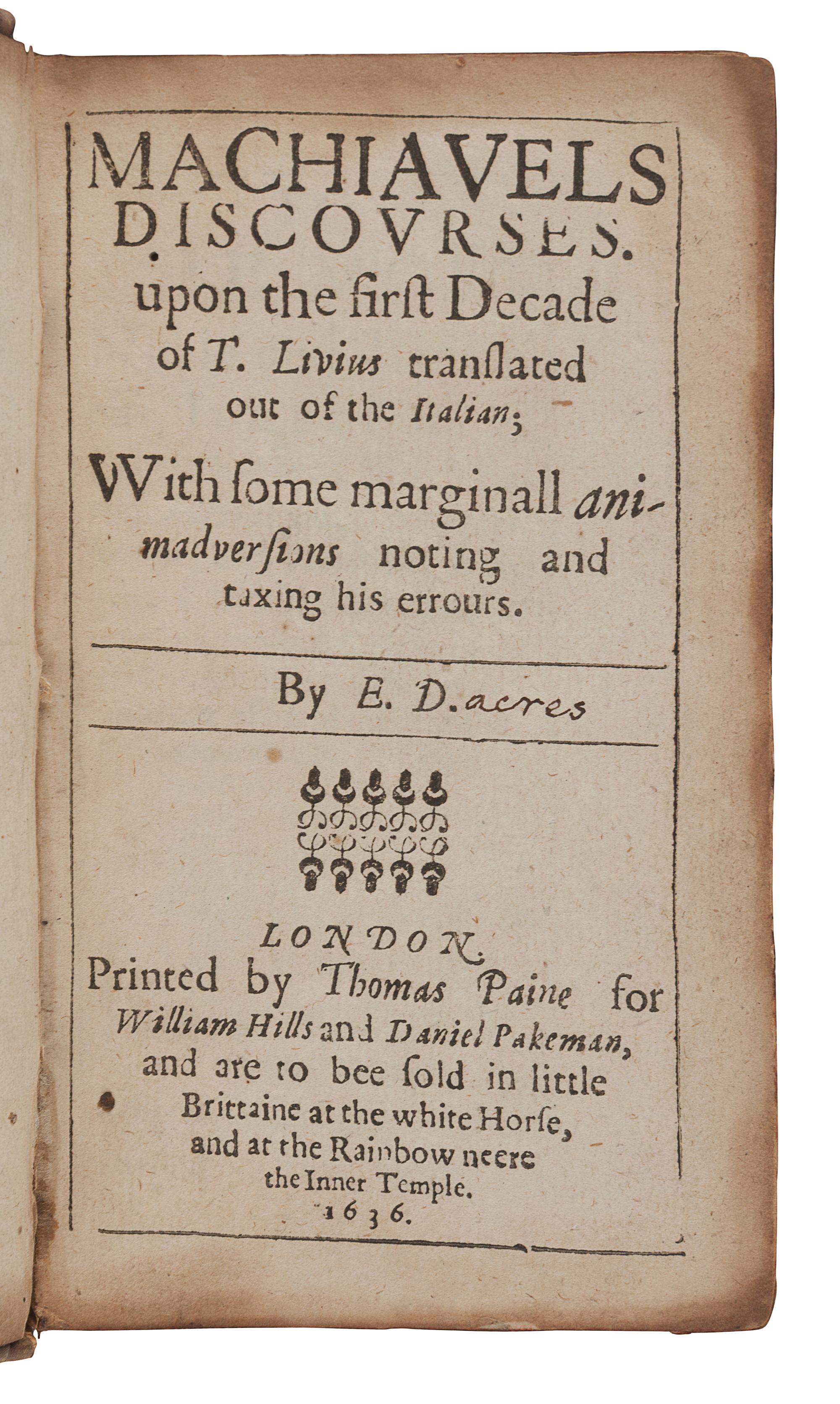 MACHIAVELLI, Niccolò (1469-1527). Machiavels Discourses upon the First Decade of T. Livius . Translated by Edward Dacres. London: Thomas Paine for William Hills and Daniel Pakeman, 1636.