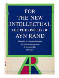 RAND, Ayn (1905-1982). For the New Intellectual: The Philosophy of Ayn Rand . New York: Random House, 1961.