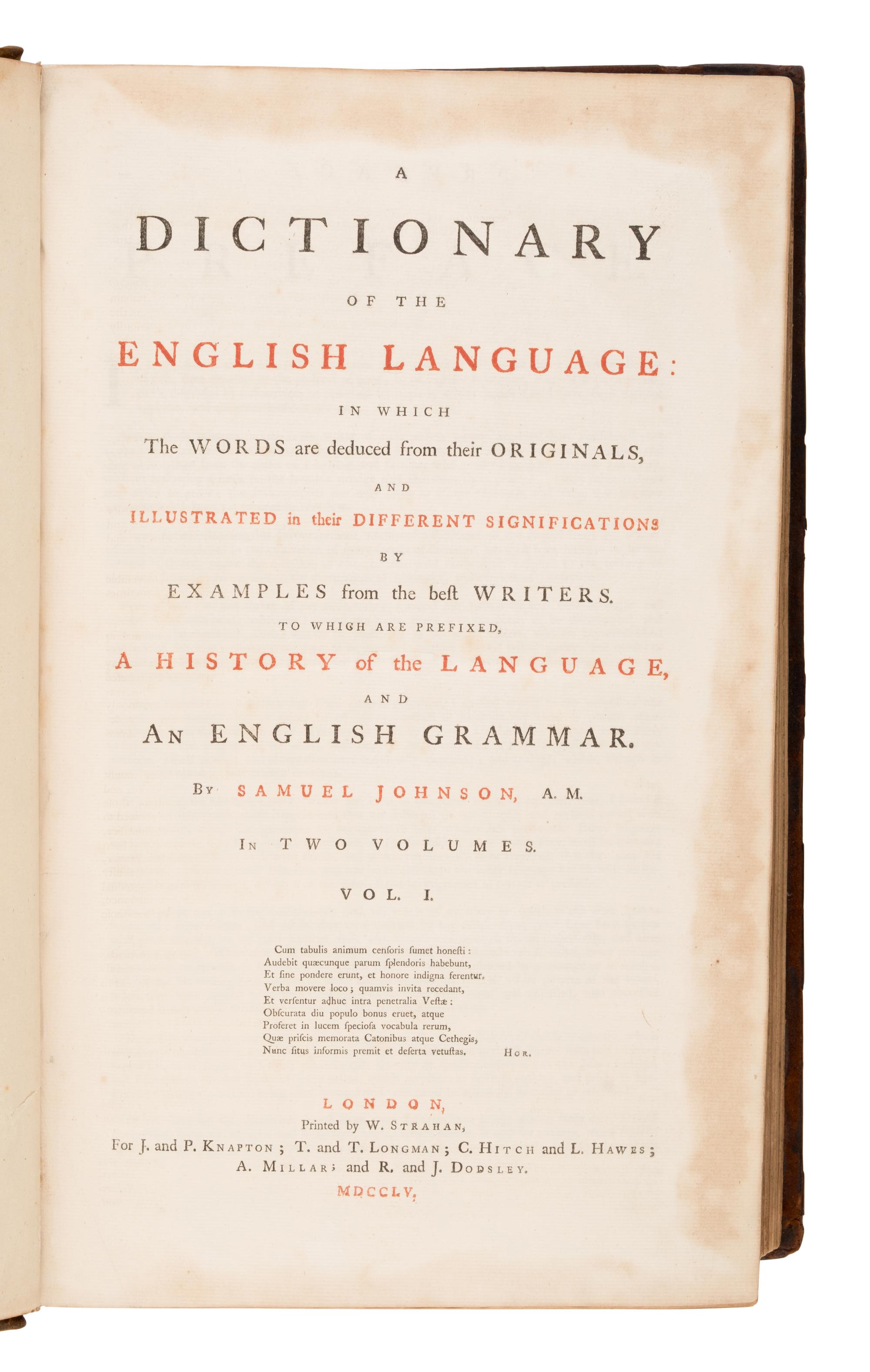 Johnson, Samuel (1709-1784). A Dictionary of the English Language in which the words are deduced from their originals, and illustrated in their different significations by examples from the best writers . London: W. Strahan for J. and P. Knapton; T. and T. Longman; C. Hitch and L. Hawes; A. Millar; and R. and J. Dodsley, 1755.