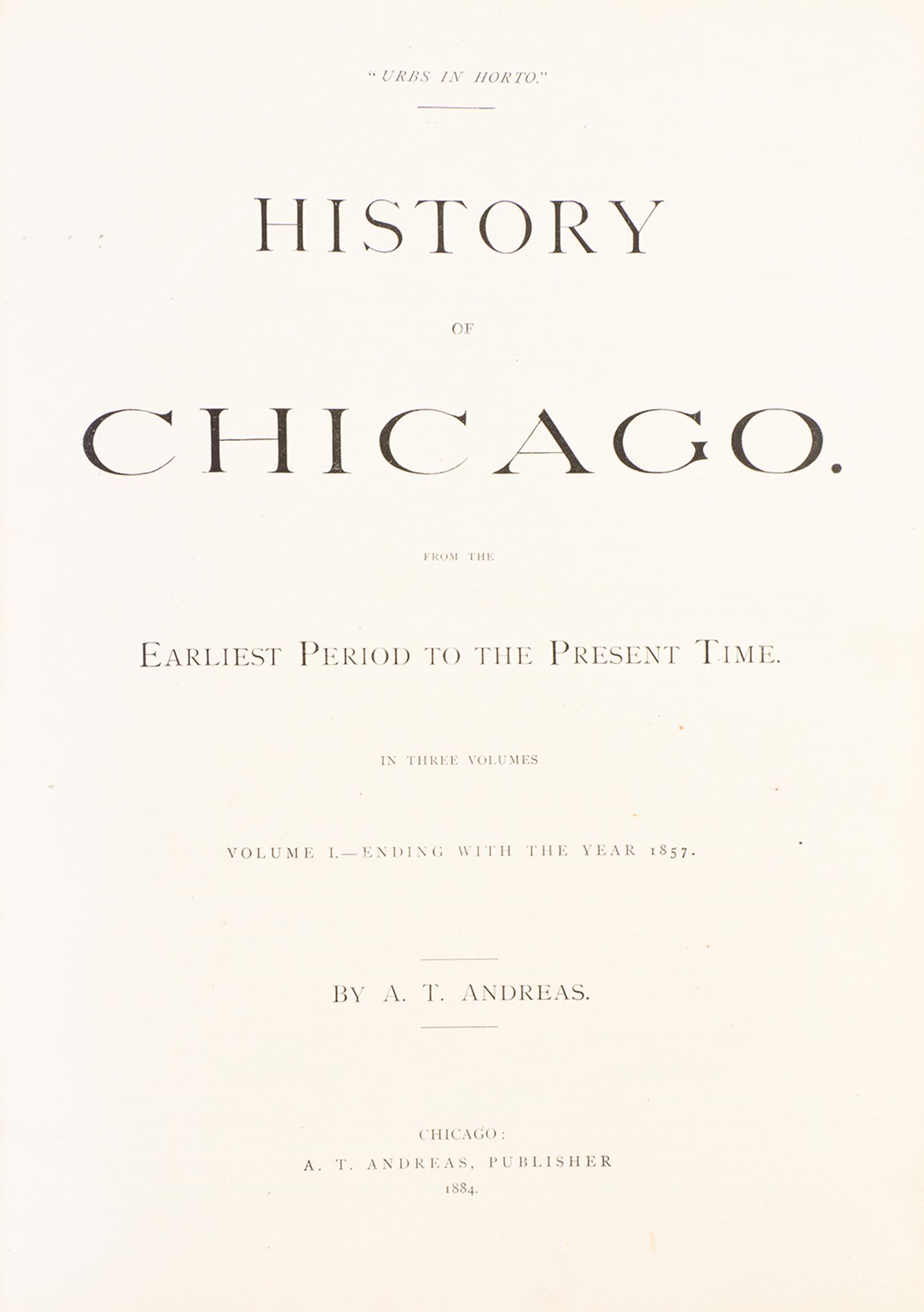 (CHICAGO) ANDREAS, A.T. History of Chicago. From the Earliest Period to the Present Time. Chicago, 1884-86. 3 vols. First ed.