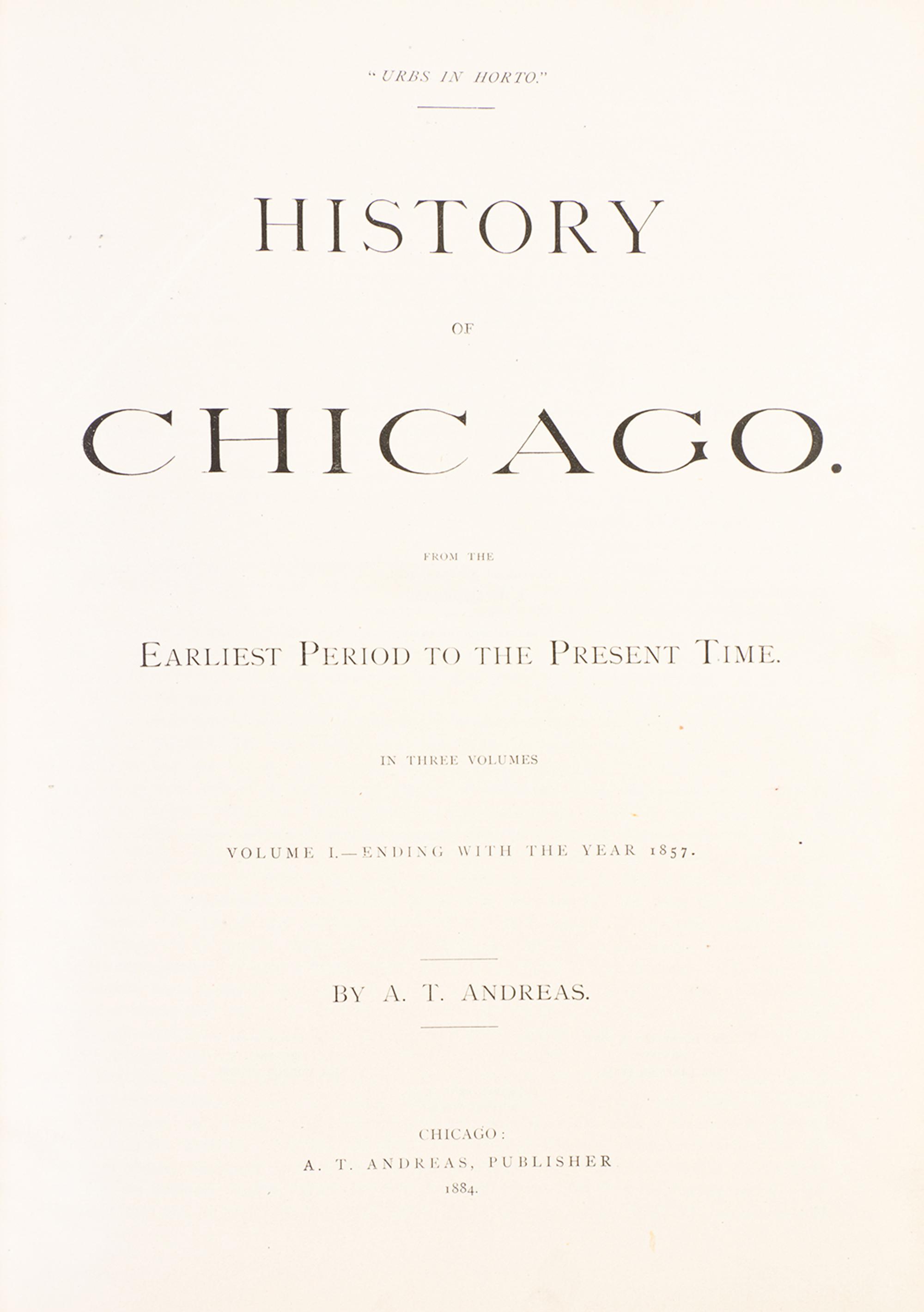 (CHICAGO) ANDREAS, A.T. History of Chicago. From the Earliest Period to the Present Time. Chicago, 1884-86. 3 vols. First ed.