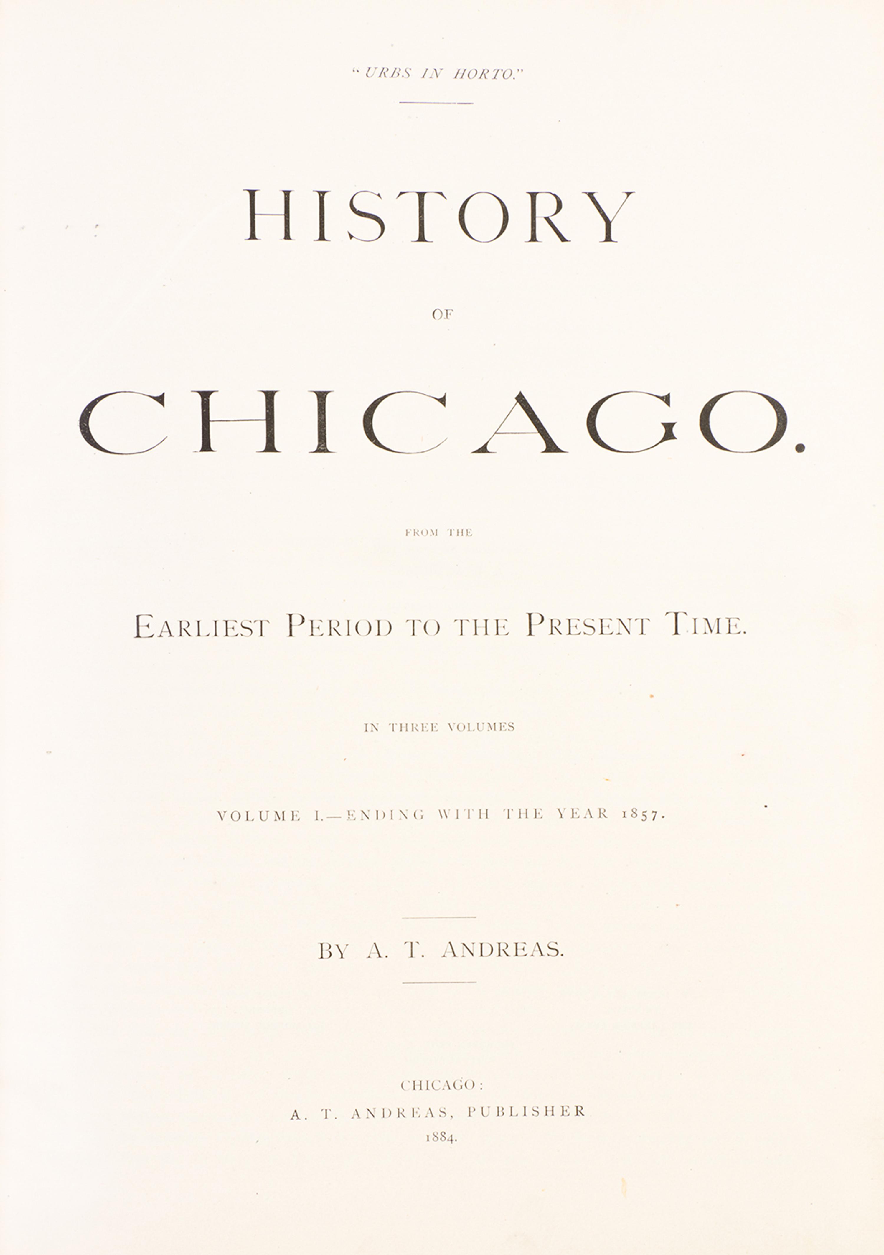 (CHICAGO) ANDREAS, A.T. History of Chicago. From the Earliest Period to the Present Time. Chicago, 1884-86. 3 vols. First ed.