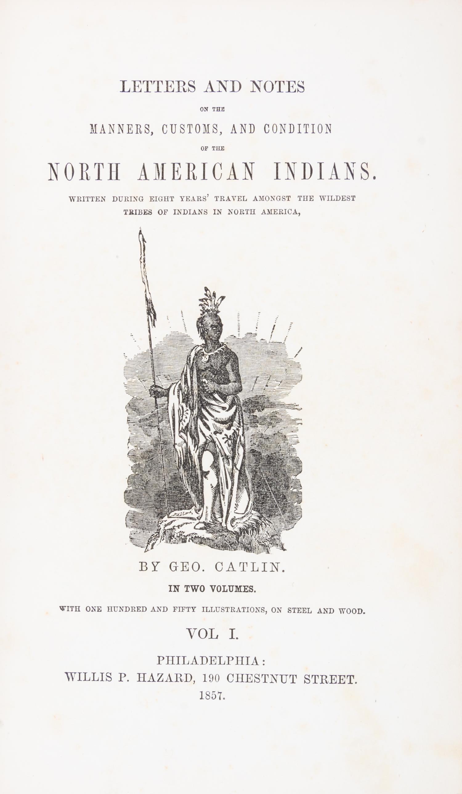 CATLIN, GEORGE. Letters and Notes on the Manners... of the North American Indians. Phil., 1857. 2 vols.