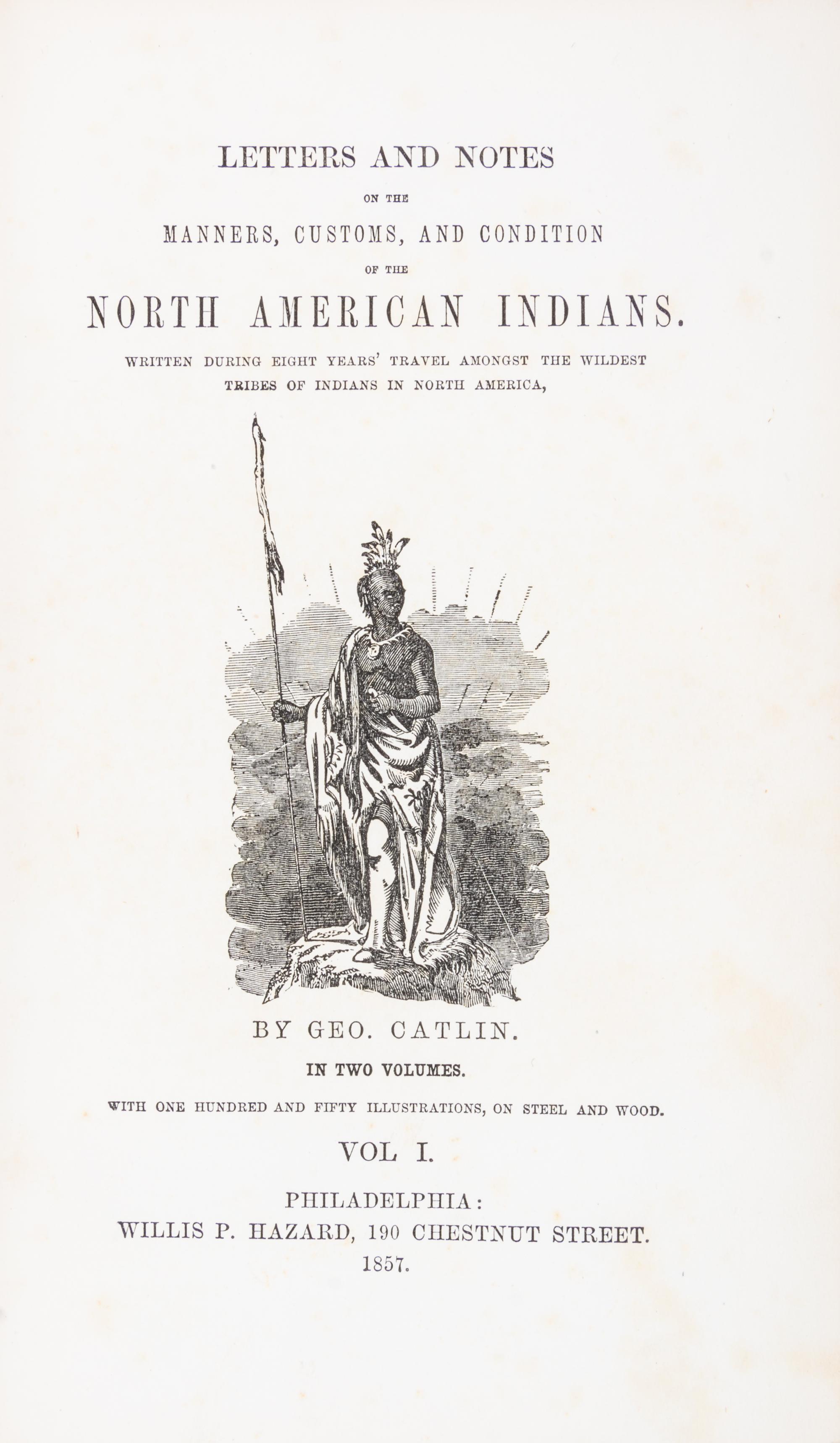 CATLIN, GEORGE. Letters and Notes on the Manners... of the North American Indians. Phil., 1857. 2 vols.