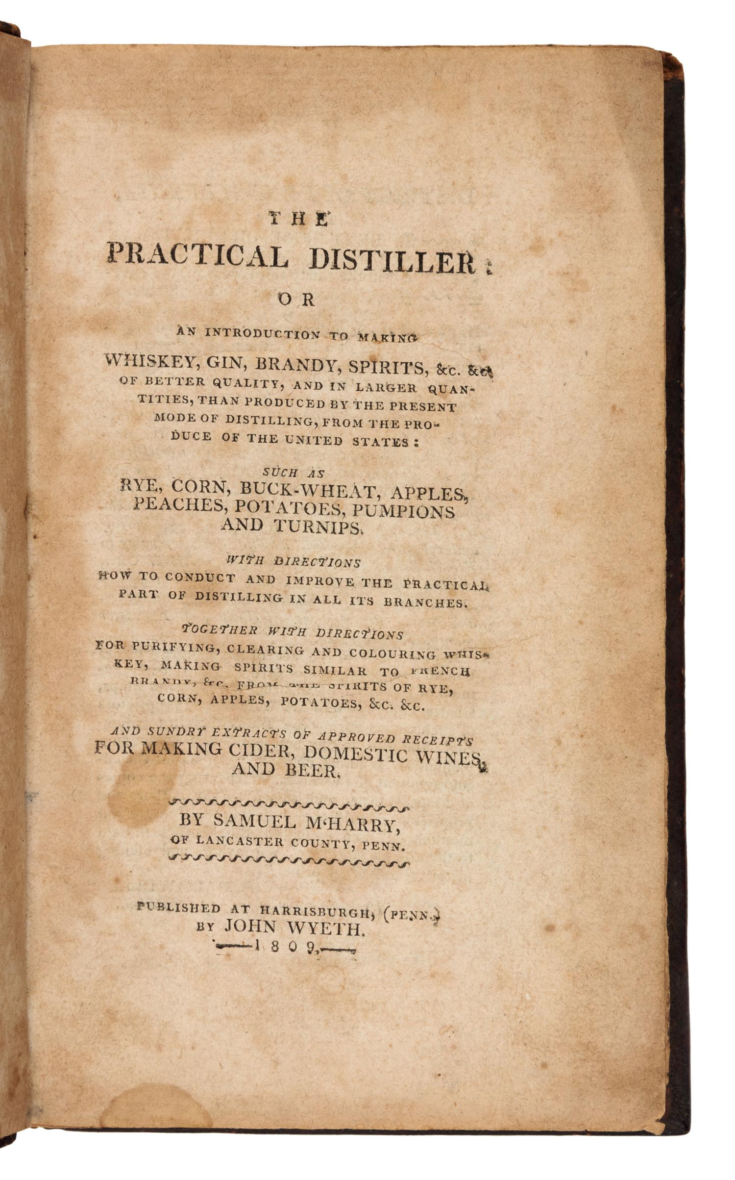 McHARRY, Samuel. The Practical Distiller: or an Introduction to Making Whiskey. Harrisburgh, PA: John Wyeth, 1809.