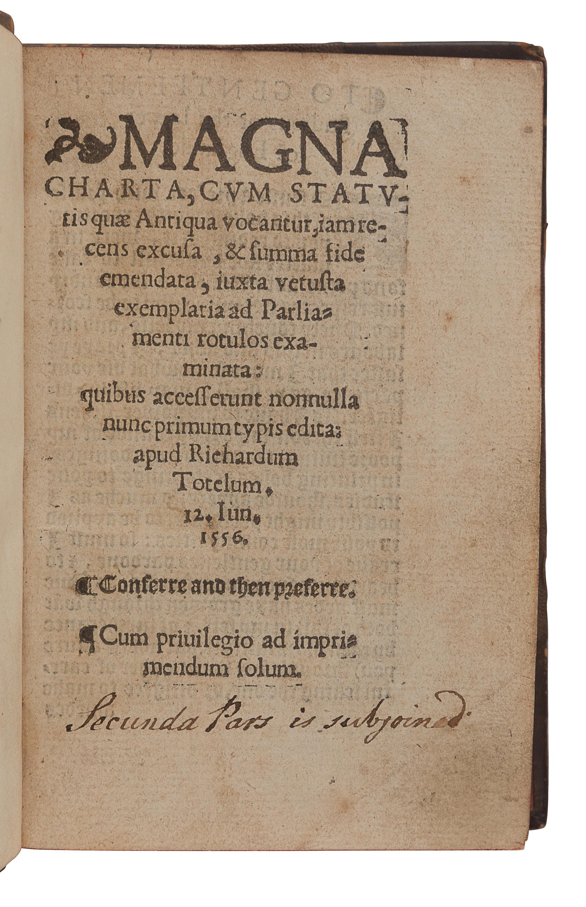 [MAGNA CARTA] Magna Charta, cum statutis quae antiqua vocantur, iam recens excusa, & summa fide emendata, iuxta vetusta exemplaria ad Parliamenti rotulos examinata: quibus accesserunt nonnulla nunc primum typis edita ... London: Richard Tottell, 12 June 1556.