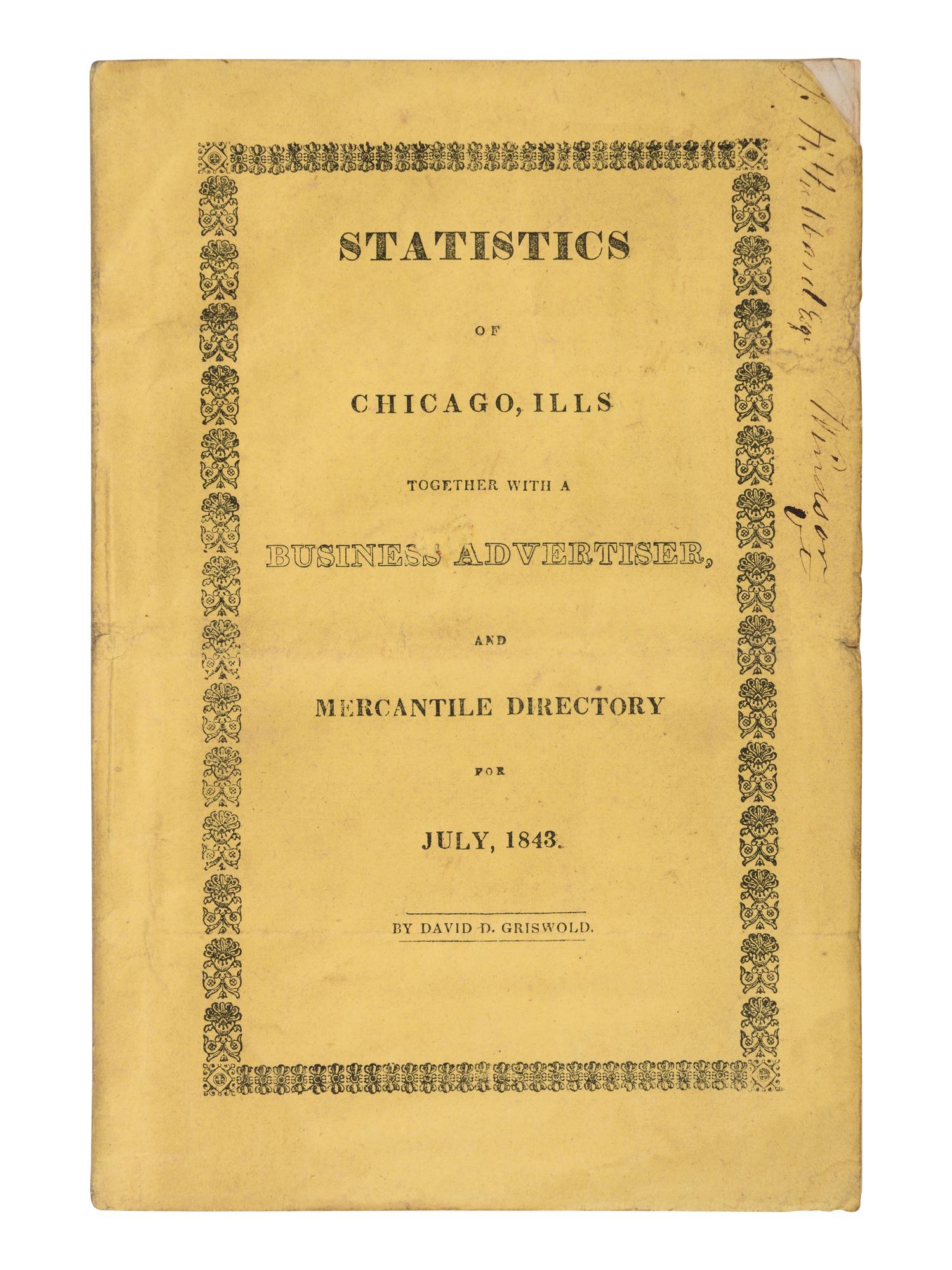 GRISWOLD, David D. Statistics of Chicago, Ills. Together with a Bussiness Advertiser, and Mercantile Directory for July, 1843 . Chicago: Cleveland and Gregory, 1843.