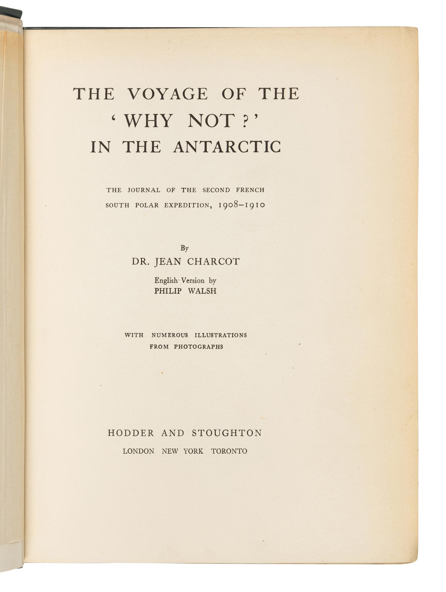 CHARCOT, Jean-Baptiste (1867-1936). T he Voyage of the 'Why Not?' in the Antarctic. The journal of the second French South Polar expedition, 1908-1910 ... London, New York and Toronto: Butler & Tanner for Hodder and Stoughton, [1911].
