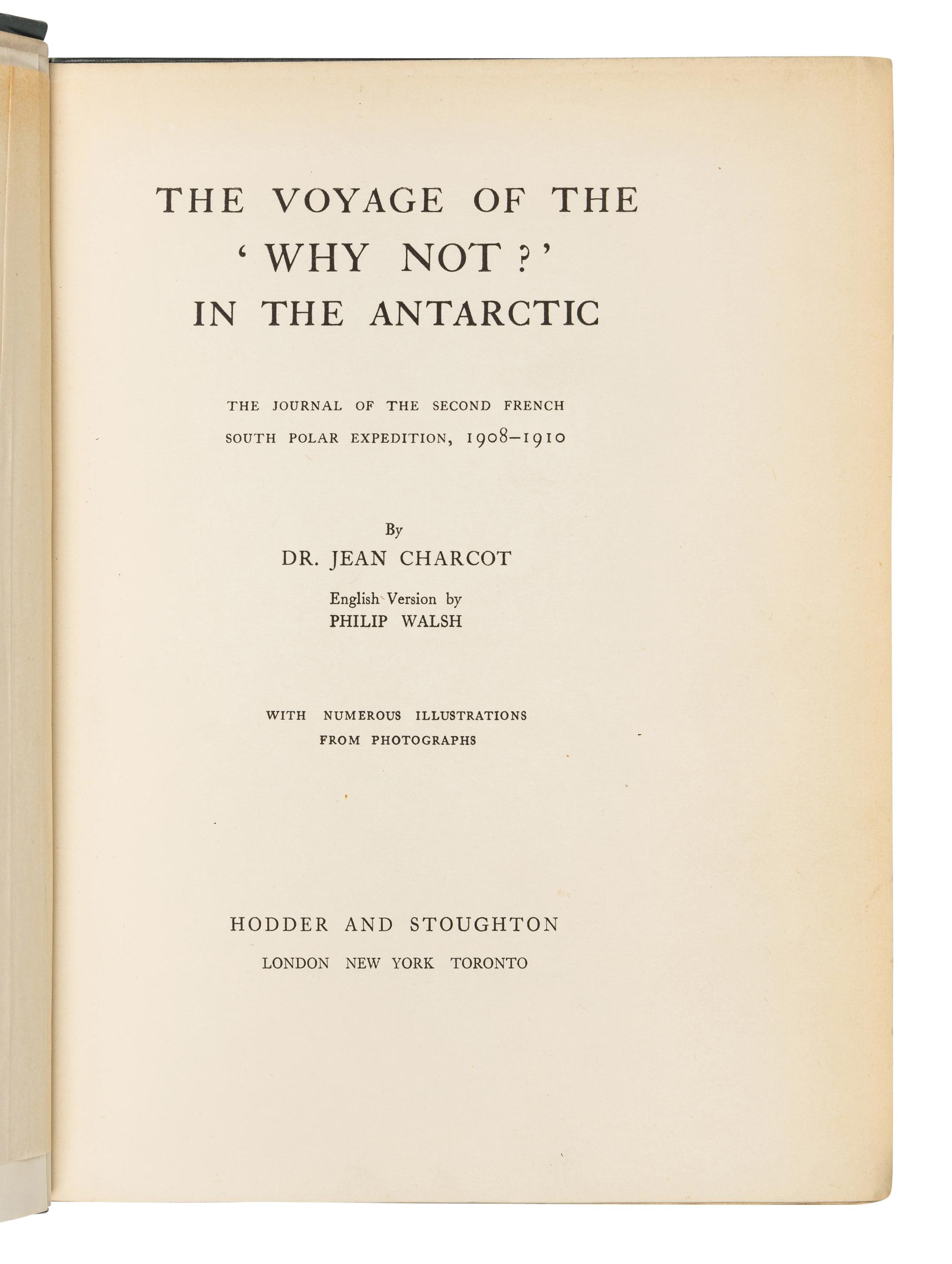 CHARCOT, Jean-Baptiste (1867-1936). T he Voyage of the 'Why Not?' in the Antarctic. The journal of the second French South Polar expedition, 1908-1910 ... London, New York and Toronto: Butler & Tanner for Hodder and Stoughton, [1911].