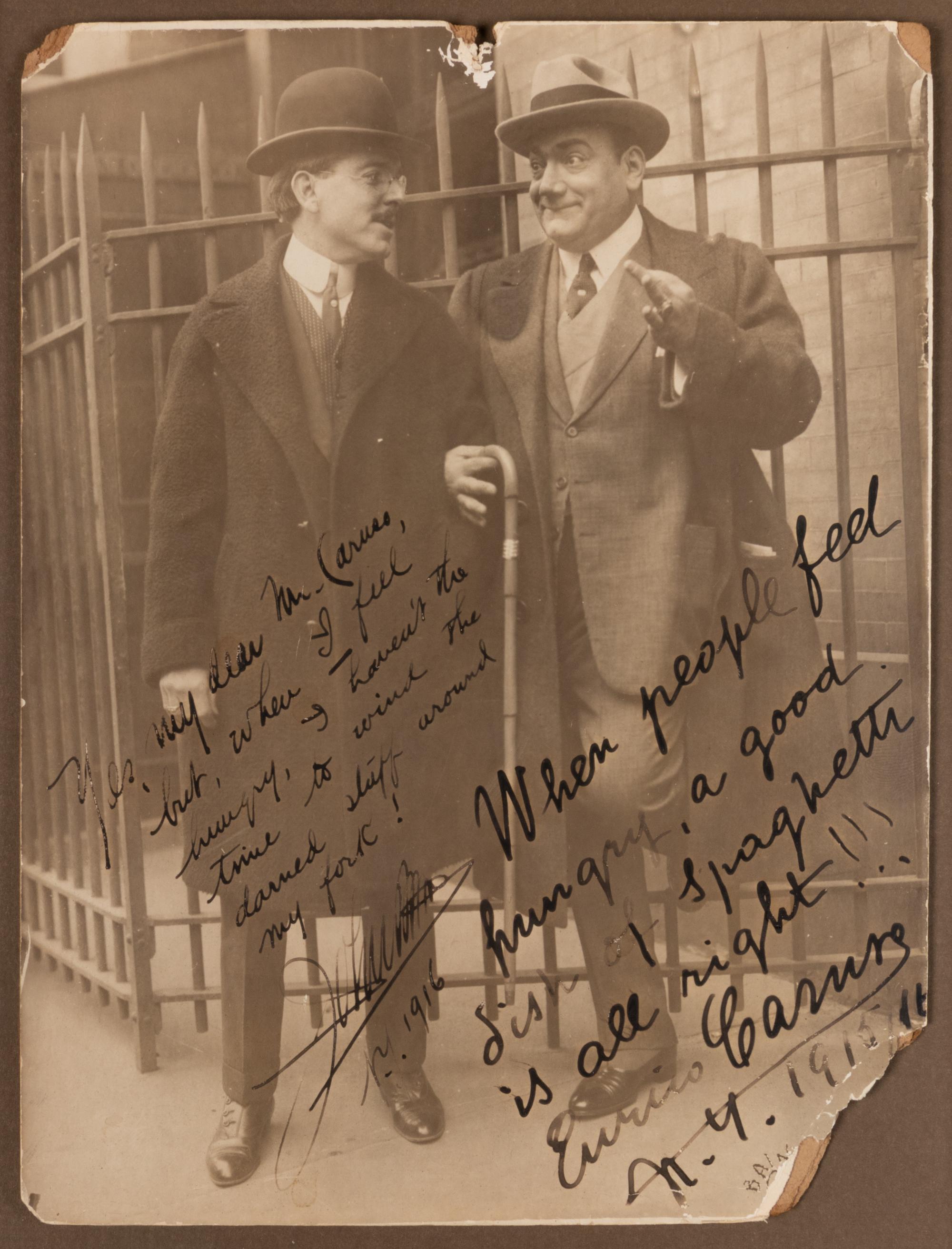 CARUSO, Enrico (1873-1921). Black and white photograph signed and inscribed ("When people feel hungry, a good dish of spaghetti is all right!!! Enrico Caruso"). New York, 1915. Additionally inscribed in an unidentified hand ("Yes, my dear Mr. Caruso, but, when I feel hungry, I haven't the time to wind the darned stuff around my fork! NY 1916").