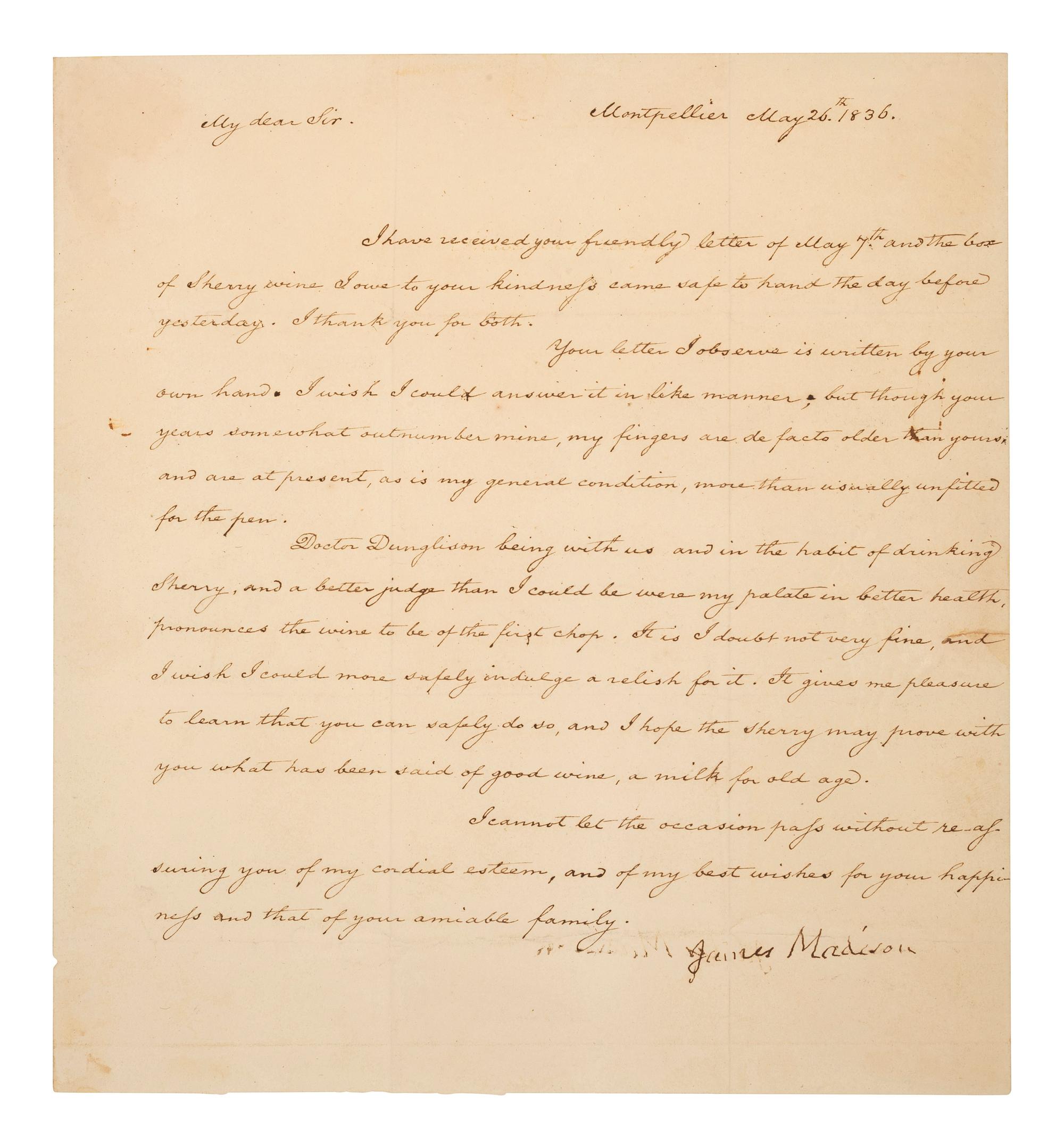 MADISON, JAMES (1751-1836). Letter signed ("James Madison"). "Montpellier," 26 May 1836. Referencing the presence of Dr. Robley Dunglison, who also acted as Thomas Jefferson's physician.