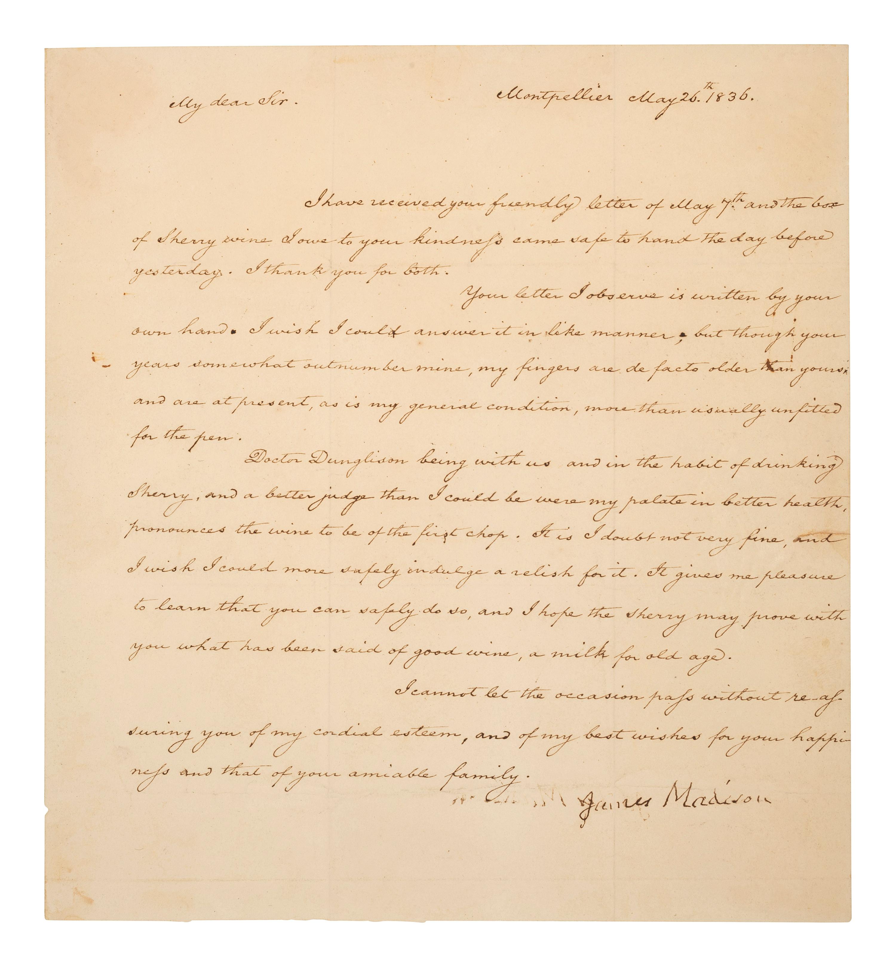MADISON, JAMES (1751-1836). Letter signed ("James Madison"). "Montpellier," 26 May 1836. Referencing the presence of Dr. Robley Dunglison, who also acted as Thomas Jefferson's physician.