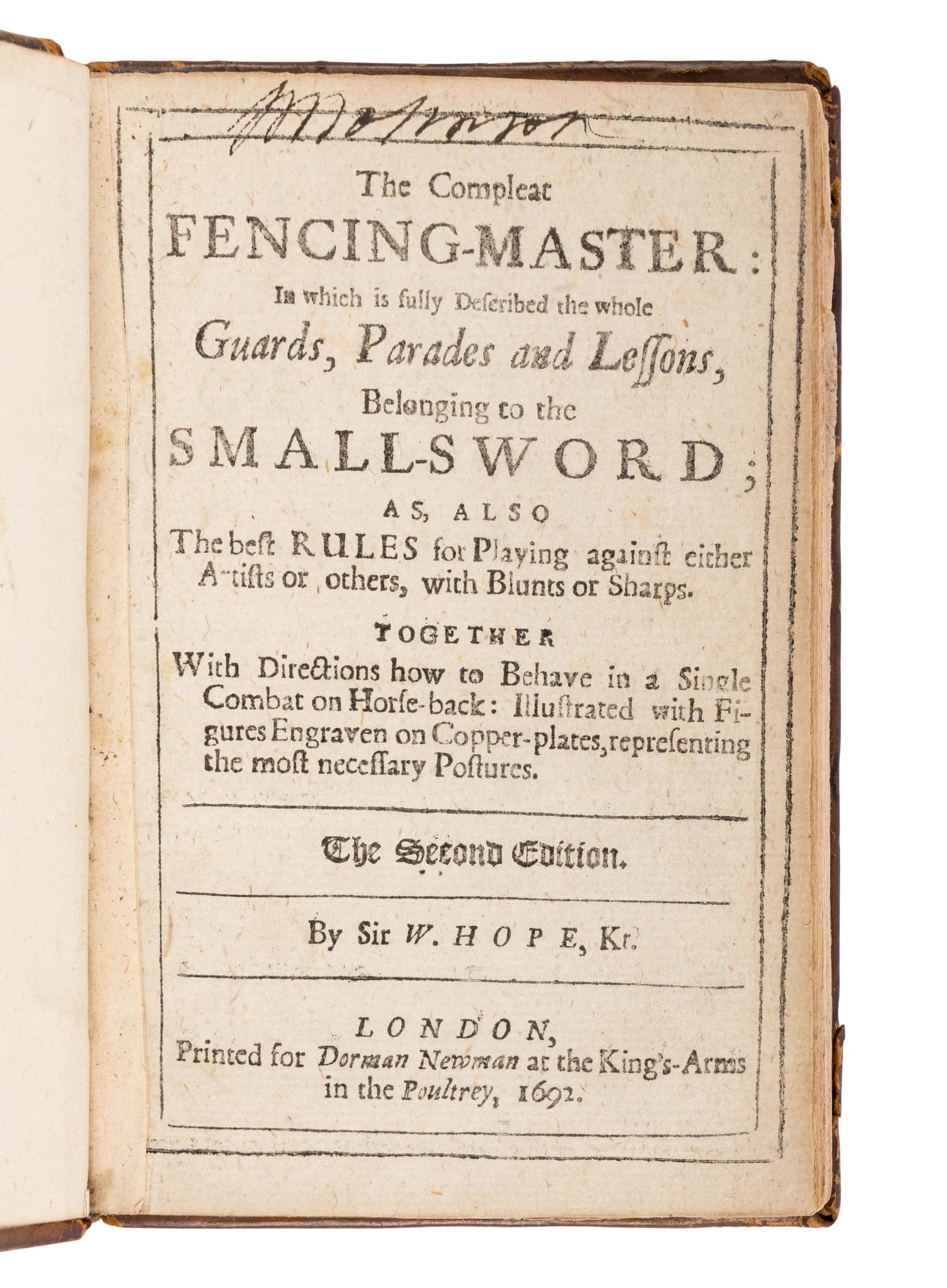 HOPE, William, Sir (1664-1729). The Compleat Fencing-Master: In which is fully Described the whole Guards, Parades and Lessons belonging to the Small-Sword; as also the best rules for playing against either artists or others, with blunts or sharps . London: for Dorman Newman, 1692.