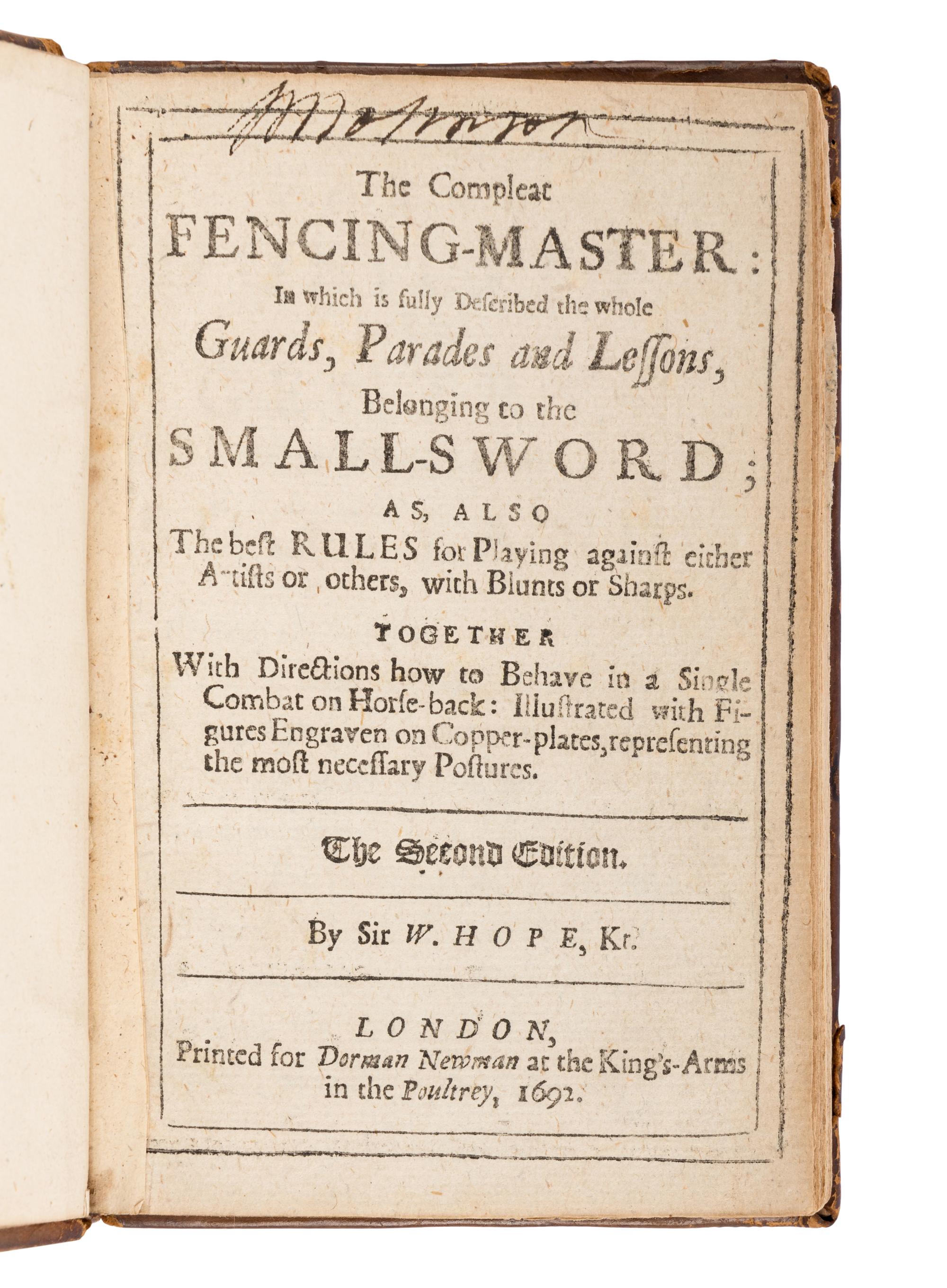 HOPE, William, Sir (1664-1729). The Compleat Fencing-Master: In which is fully Described the whole Guards, Parades and Lessons belonging to the Small-Sword; as also the best rules for playing against either artists or others, with blunts or sharps . London: for Dorman Newman, 1692.