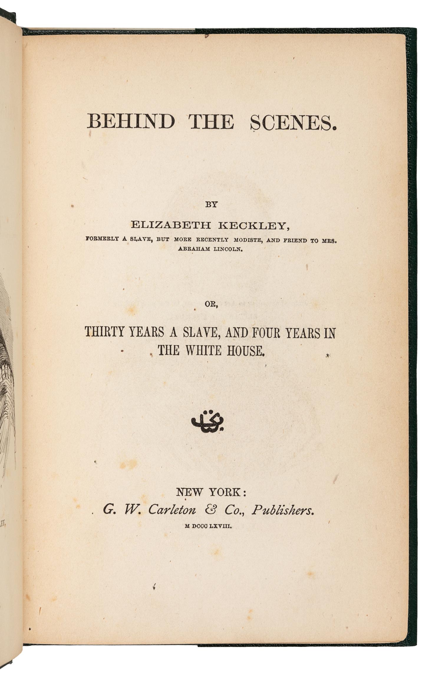 KECKLEY, Elizabeth (1818-1907). Behind the Scenes. Thirty Years a Slave and Four Years in the White House. New York: G. W. Carleton & Co., 1868.