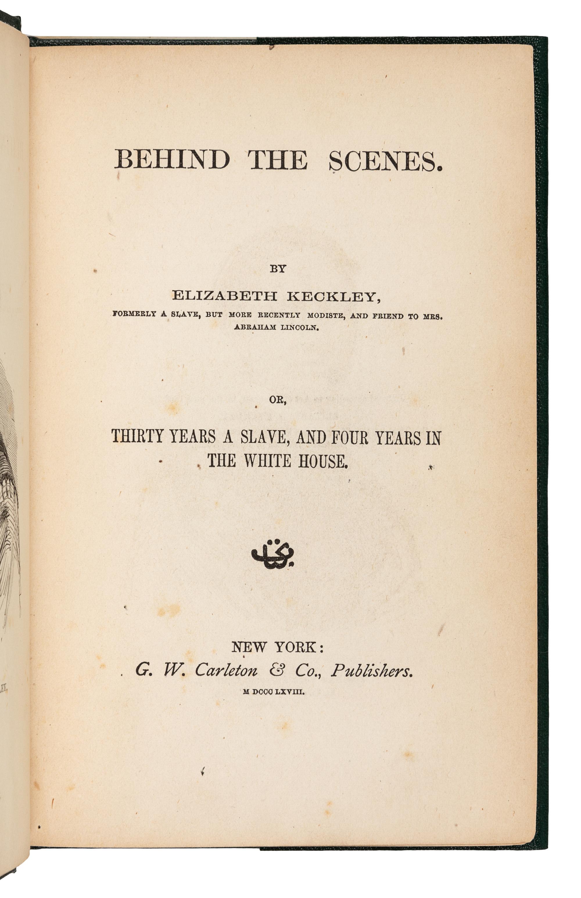 KECKLEY, Elizabeth (1818-1907). Behind the Scenes. Thirty Years a Slave and Four Years in the White House. New York: G. W. Carleton & Co., 1868.