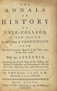 [Americana] [Yale College] Clap, Thomas. The Annals or History of Yale-College, In New-Haven, In the Colony of Connecticut, From The first Founding thereof, in the Year 1700, to the Year 1766...
