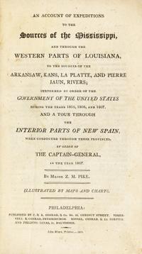 PIKE, Zebulon Montgomery (1779-1813). An Account of Expeditions to the Sources of the Mississippi, and through the Western Parts of Louisiana to the Sources of the Arkansaw, Kans, La Platte, and Pierre Jaun Rivers; Performed by order of the Government of the United States During the Years 185, 1806, and 1807. And a Tour through the Interior Parts of New Spain . Philadelphia: John Binns for C.&A. Conrad; Petersburgh: Somervell & Conrad; Norfolk: Bonsal, Conrad & Co.; and Baltimore: Fielding Lucas, Jr., 1810.