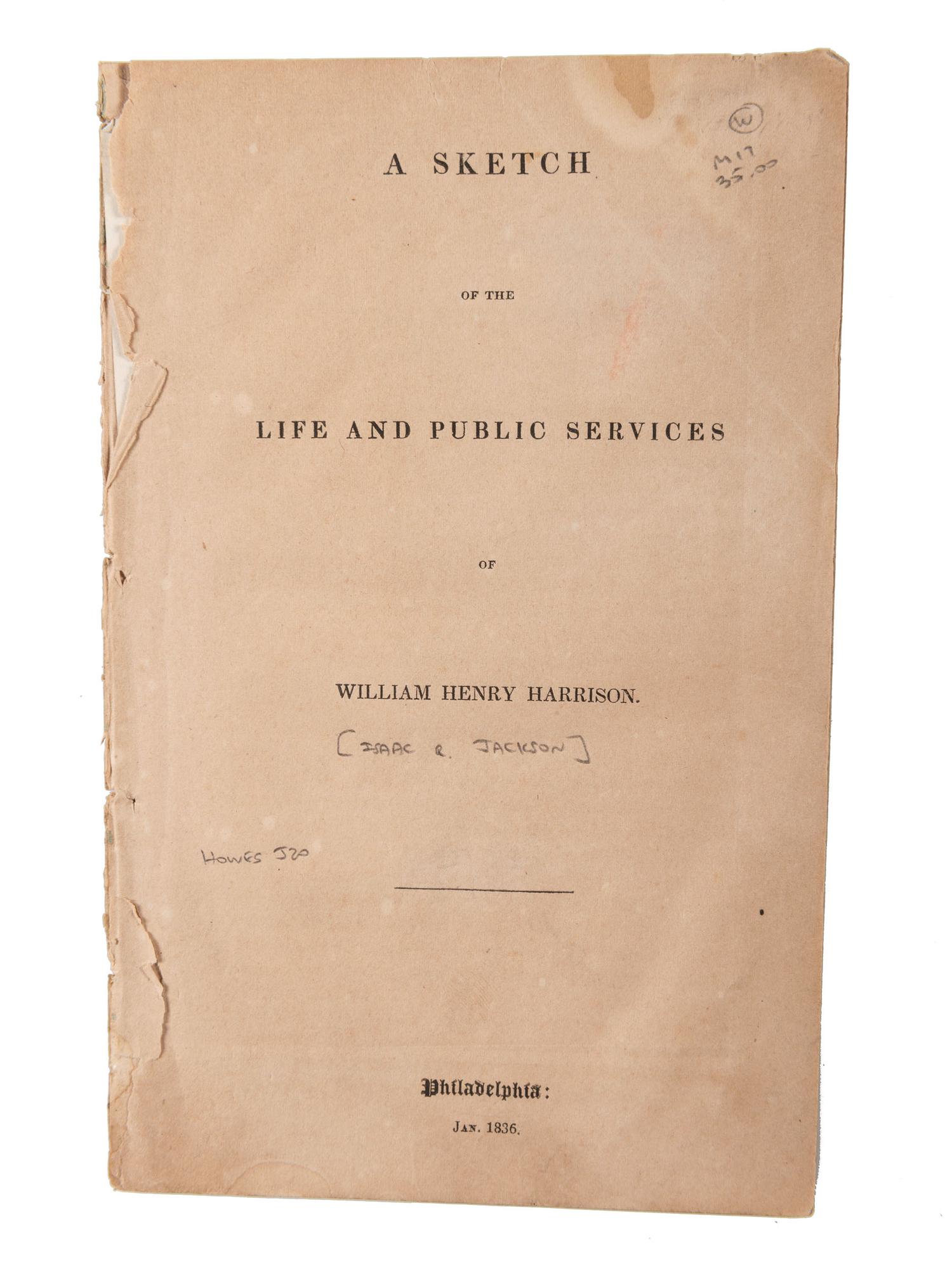 [JACKSON, Isaac R.]. A Sketch of the Life and Public Services of William Henry Harrison . Philadelphia: Jan. 1836. Campaign literature for Harrison’s first (unsuccessful) run at the Presidency.