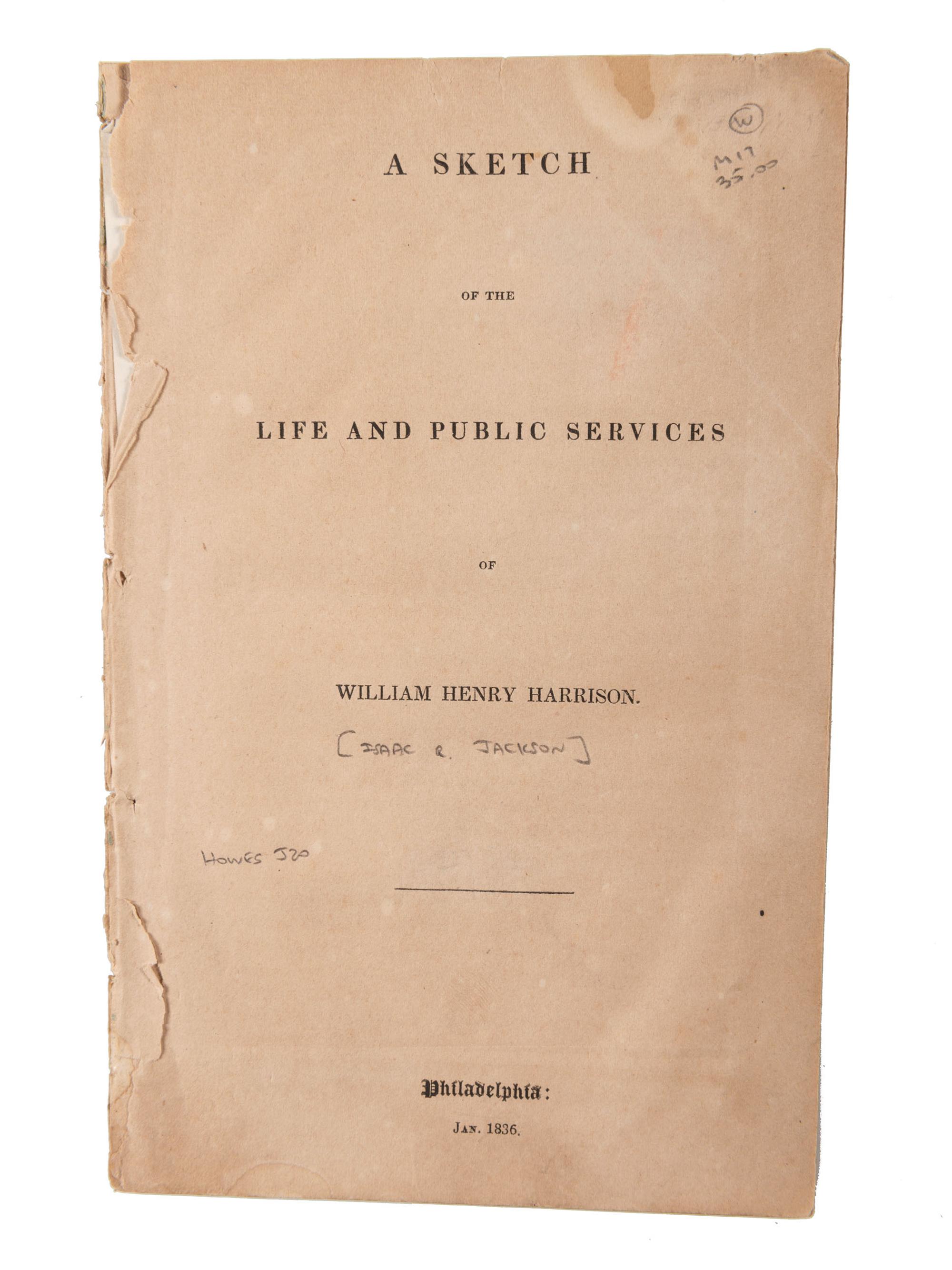 [JACKSON, Isaac R.]. A Sketch of the Life and Public Services of William Henry Harrison . Philadelphia: Jan. 1836. Campaign literature for Harrison’s first (unsuccessful) run at the Presidency.