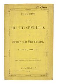 [HOGAN, John (1805-1892)]. Thoughts About the City of St. Louis. St. Louis: Republican Steam Press Print, 1854.