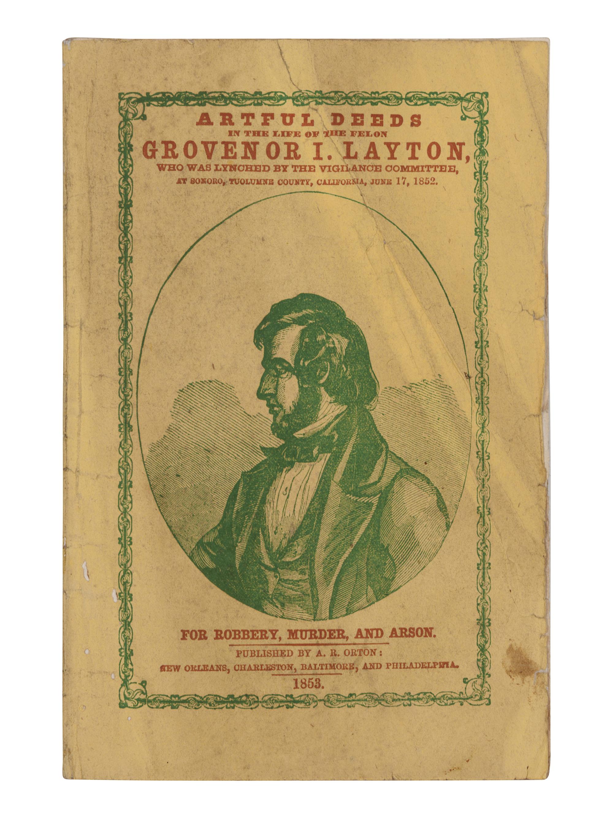 [ORTON, A. R.] Two Eras in the Life of the Felon Grovenor I. Layton. Who was lynched by the Vigilance Committee, at Sonora, Tuolumne County, California, June 17th, 1852. New Orleans, Charleston, Baltimore, and Philadelphia: A. R. Orton, 1853.