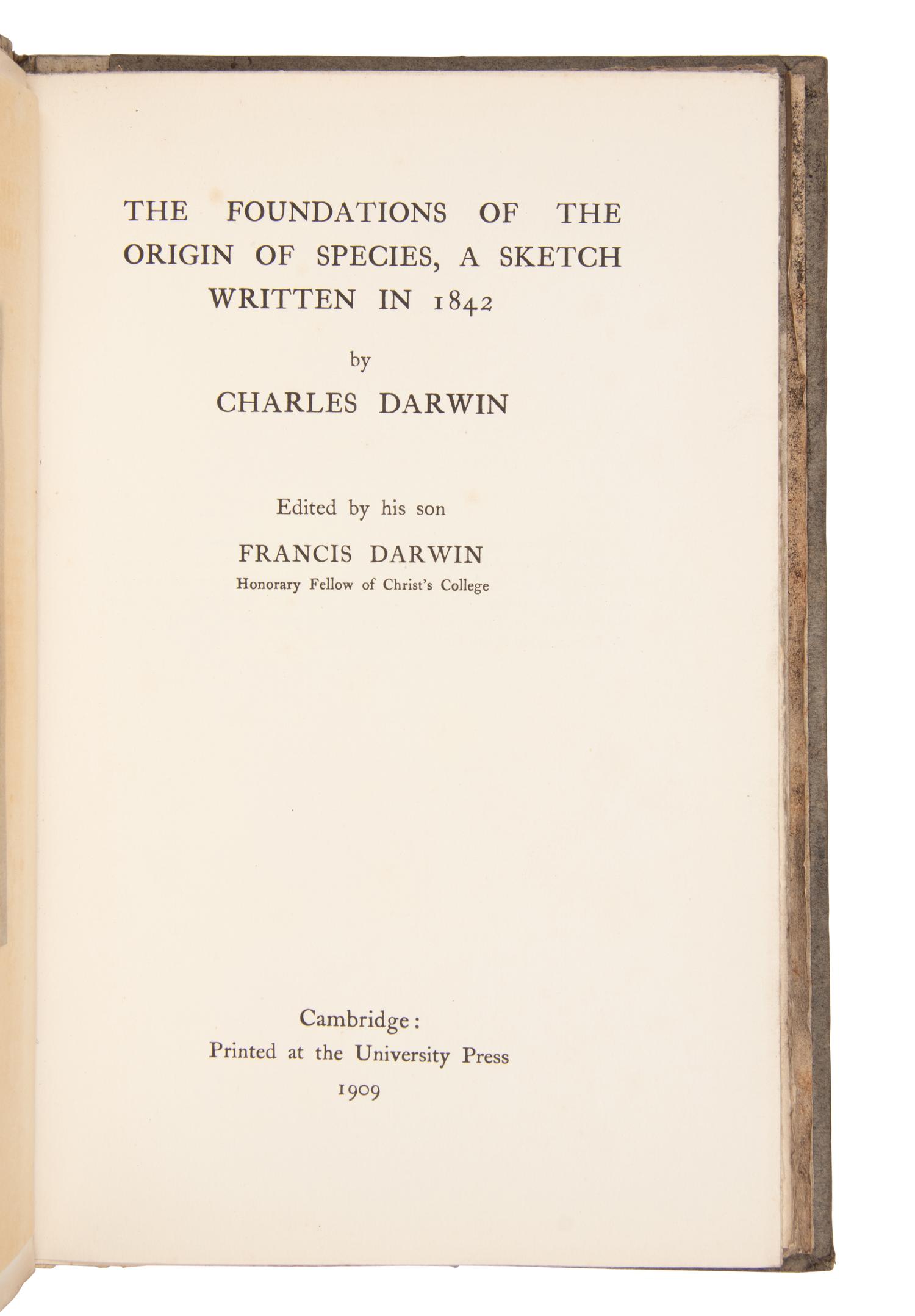 DARWIN, Charles (1809-1882). The Foundations of the Origin of Species, a Sketch written in 1842 . Francis Darwin, editor. Cambridge: Cambridge University Press, 1909.
