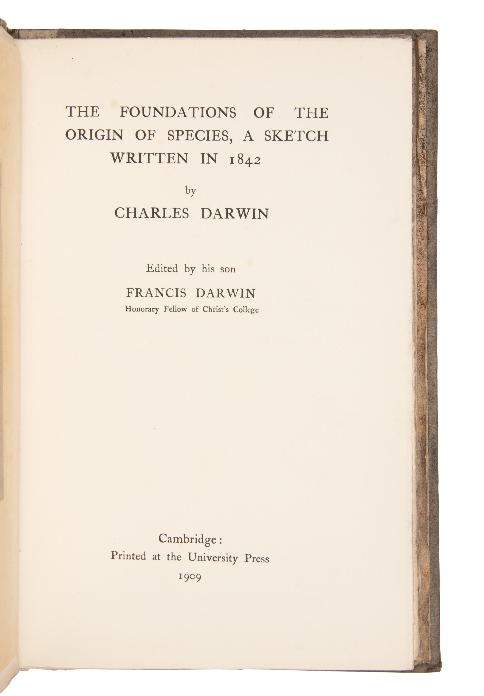 DARWIN, Charles (1809-1882). The Foundations of the Origin of Species, a Sketch written in 1842 . Francis Darwin, editor. Cambridge: Cambridge University Press, 1909.