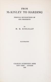 KOHLSAAT, Herman Henry (1853-1924). From McKinley to Harding Personal Recollections of our Presidents. New York and London, 1923.