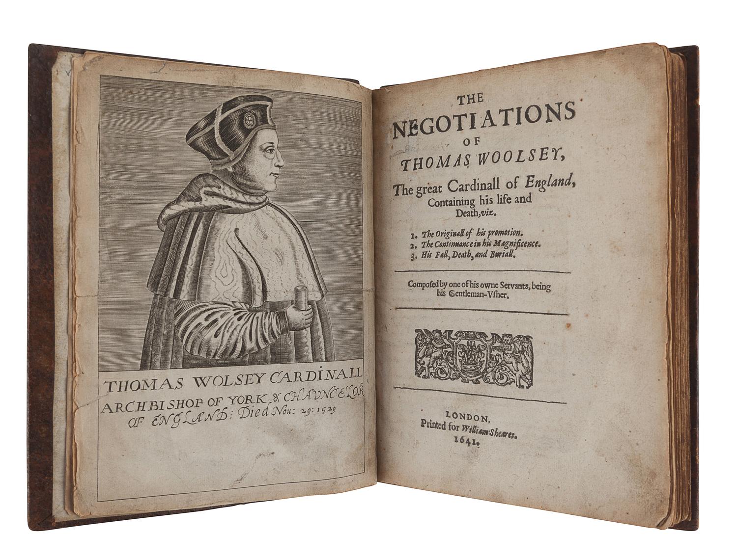 [CAVENDISH, George (1500?-1562)]. The Negotiations of Thomas Woolsey, the Great Cardinall of England... London: for William Sheeres, 1641.