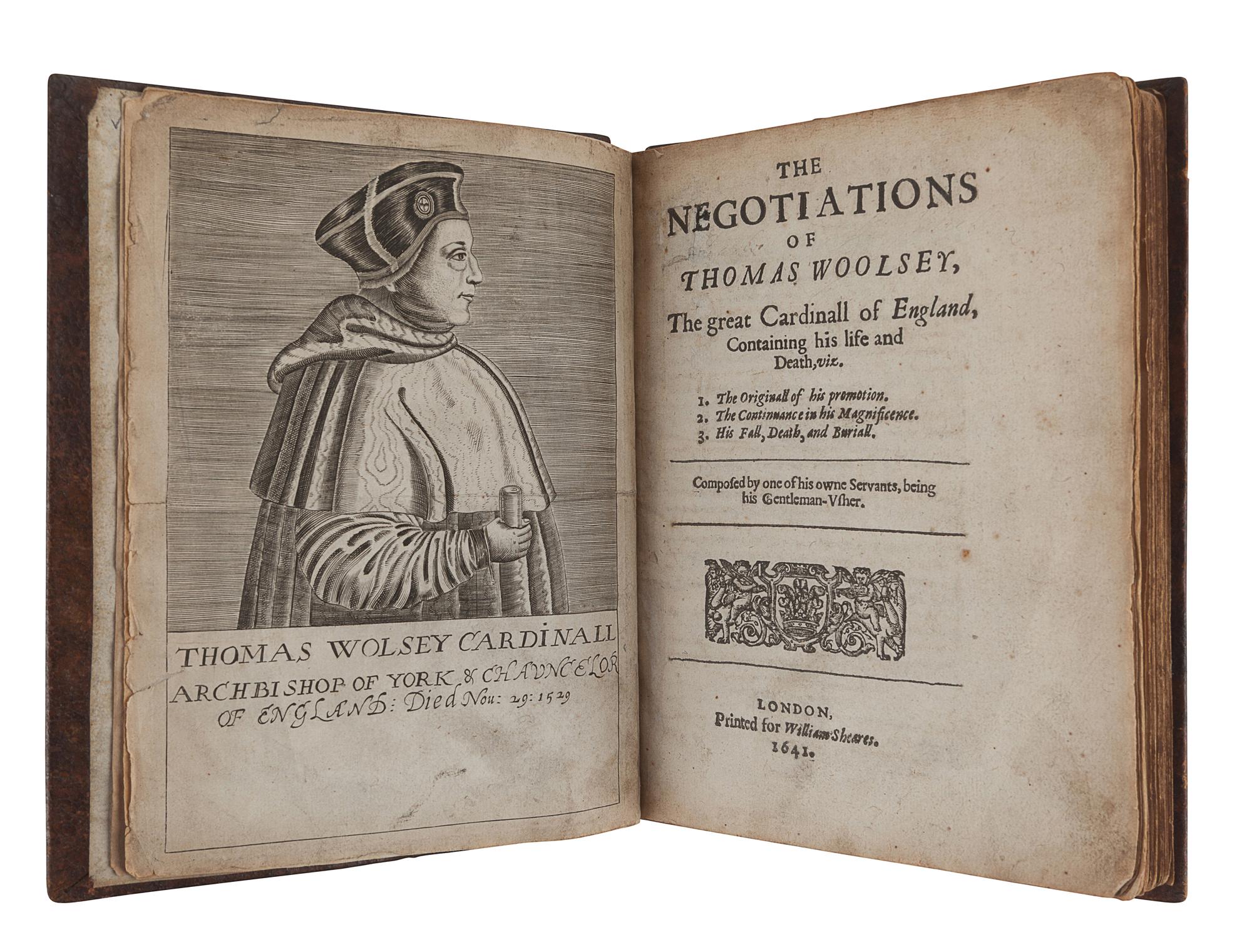 [CAVENDISH, George (1500?-1562)]. The Negotiations of Thomas Woolsey, the Great Cardinall of England... London: for William Sheeres, 1641.