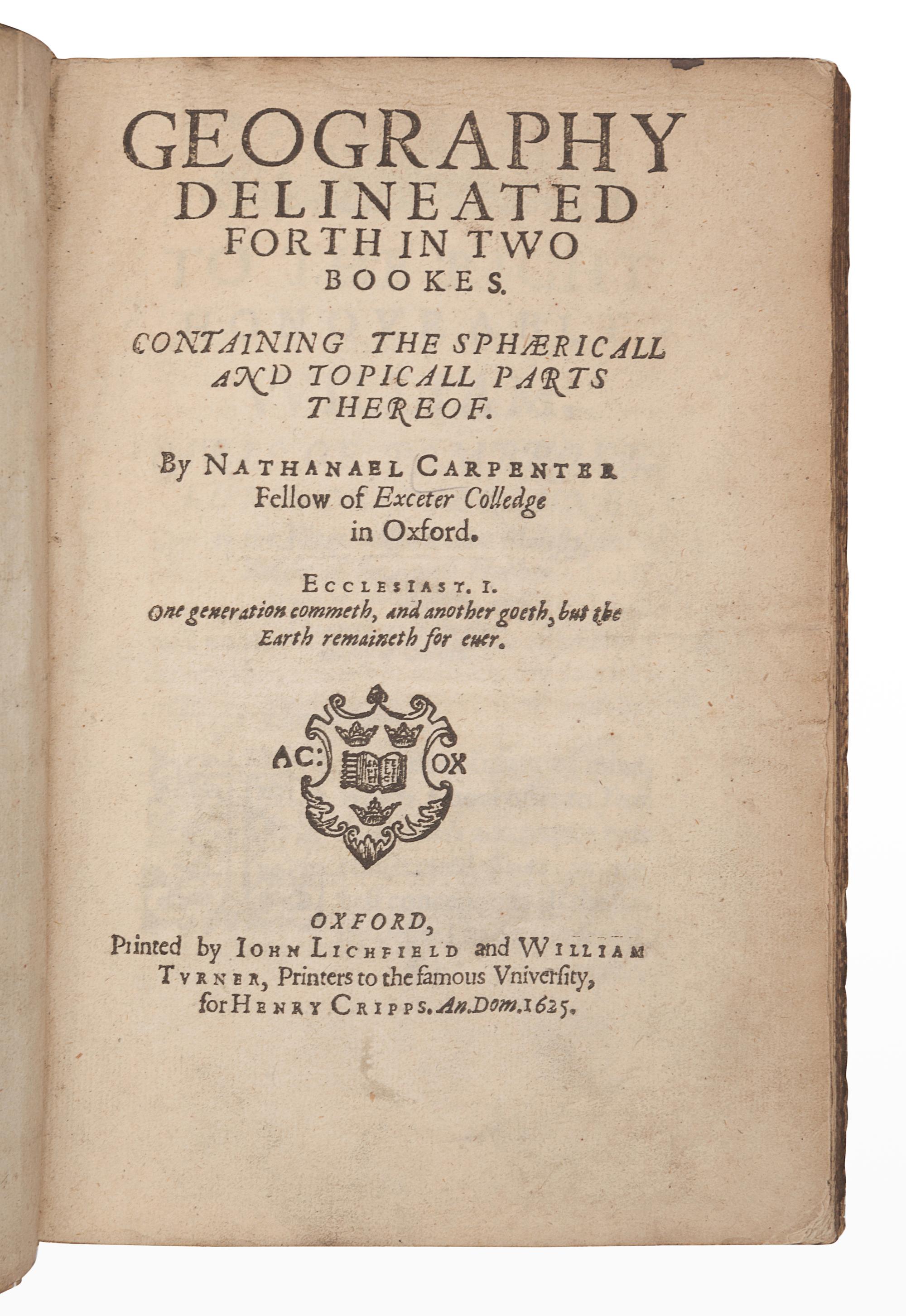 CARPENTER, Nathanael (1589-1628?). Geography delineated forth in Two Bookes. Containing the sphaericall and topicall parts thereof . Oxford: John Lichfield and William Turner, printers to the famous University, for Henry Cripps, 1625.