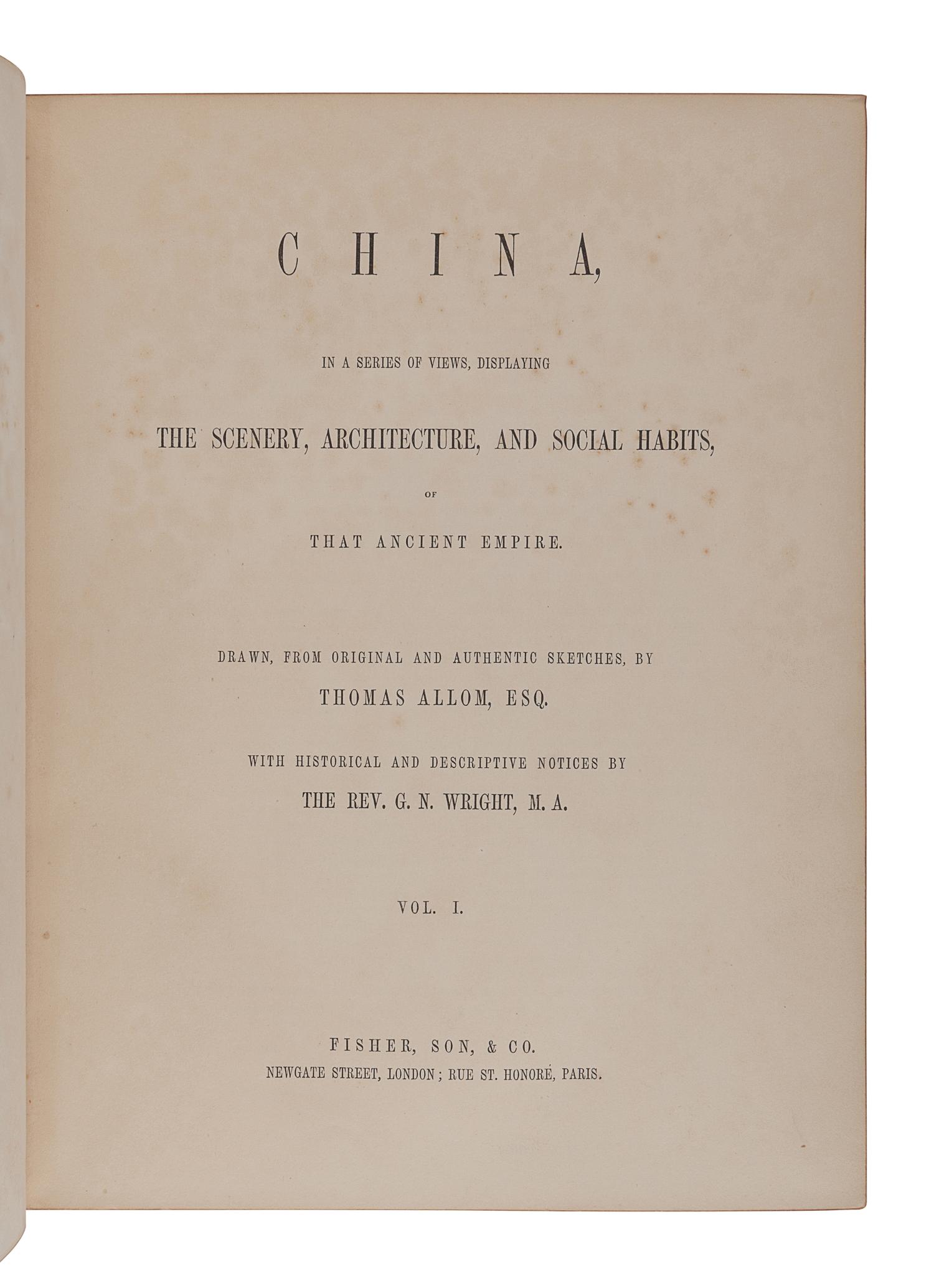 [CHINA -- TRAVEL & EXPLORATION]. ALLOM, Thomas (1804-1872), illustrator. -- WRIGHT, George Newenham (1794-1877). China in a Series of Views, Displaying the Scenery, Architecture, and Social Habits, of that Ancient Empire. London: Fisher, Son & Co., preface dated 1843.