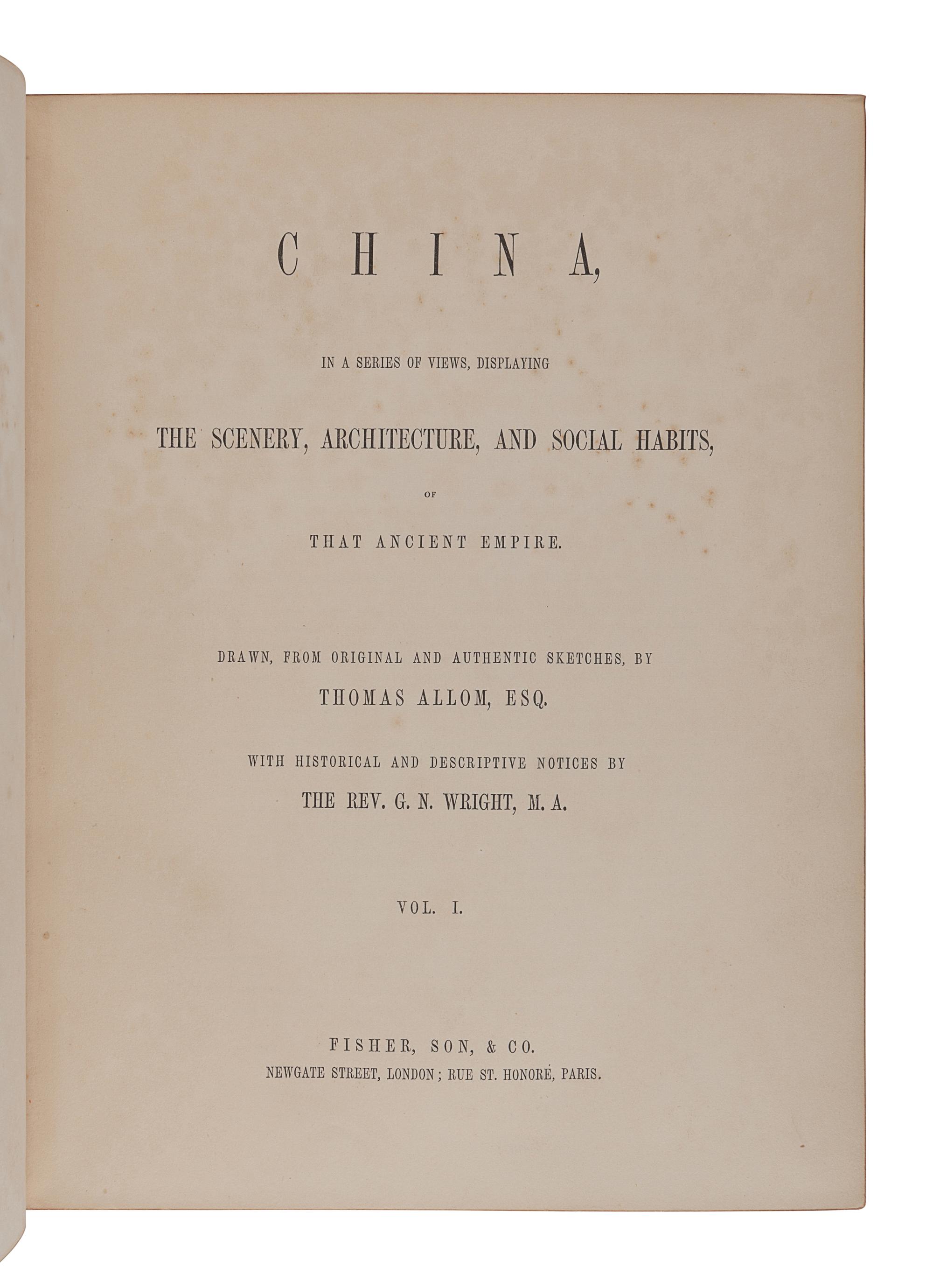 [CHINA -- TRAVEL & EXPLORATION]. ALLOM, Thomas (1804-1872), illustrator. -- WRIGHT, George Newenham (1794-1877). China in a Series of Views, Displaying the Scenery, Architecture, and Social Habits, of that Ancient Empire. London: Fisher, Son & Co., preface dated 1843.